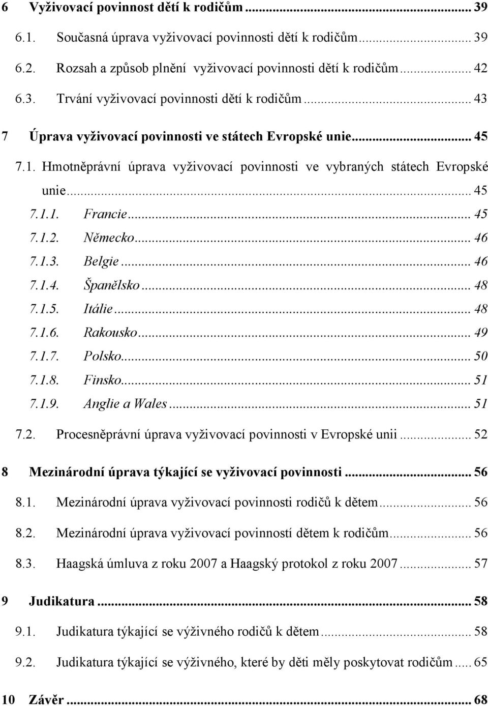1.3. Belgie... 46 7.1.4. Španělsko... 48 7.1.5. Itálie... 48 7.1.6. Rakousko... 49 7.1.7. Polsko... 50 7.1.8. Finsko... 51 7.1.9. Anglie a Wales... 51 7.2.