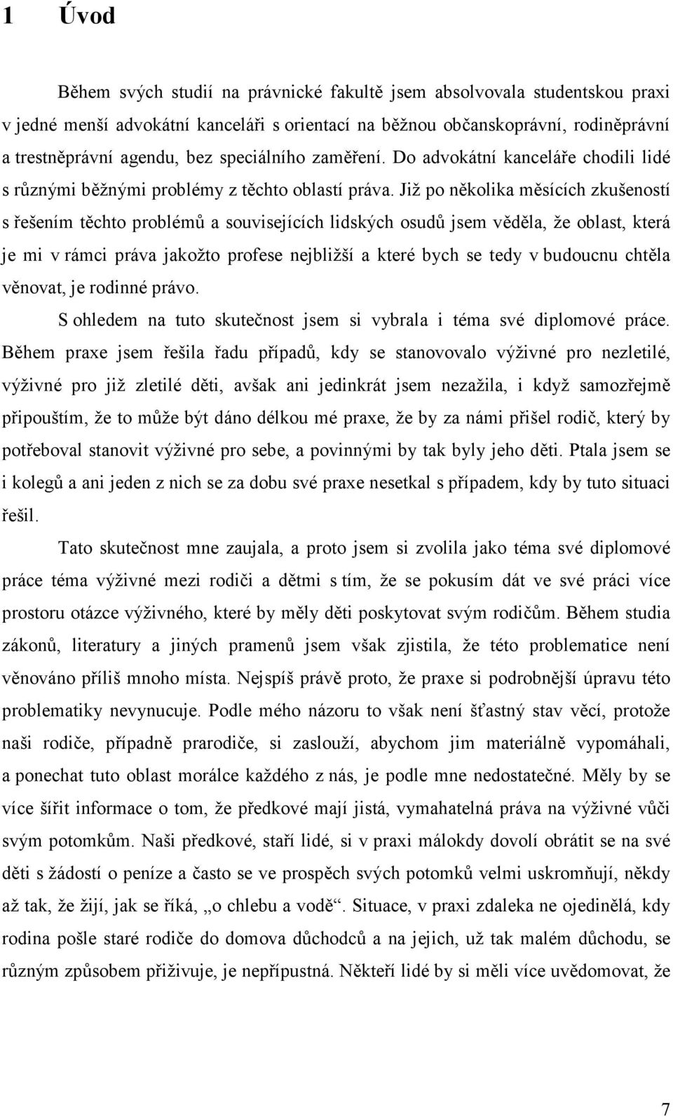 Již po několika měsících zkušeností s řešením těchto problémů a souvisejících lidských osudů jsem věděla, že oblast, která je mi v rámci práva jakožto profese nejbližší a které bych se tedy v