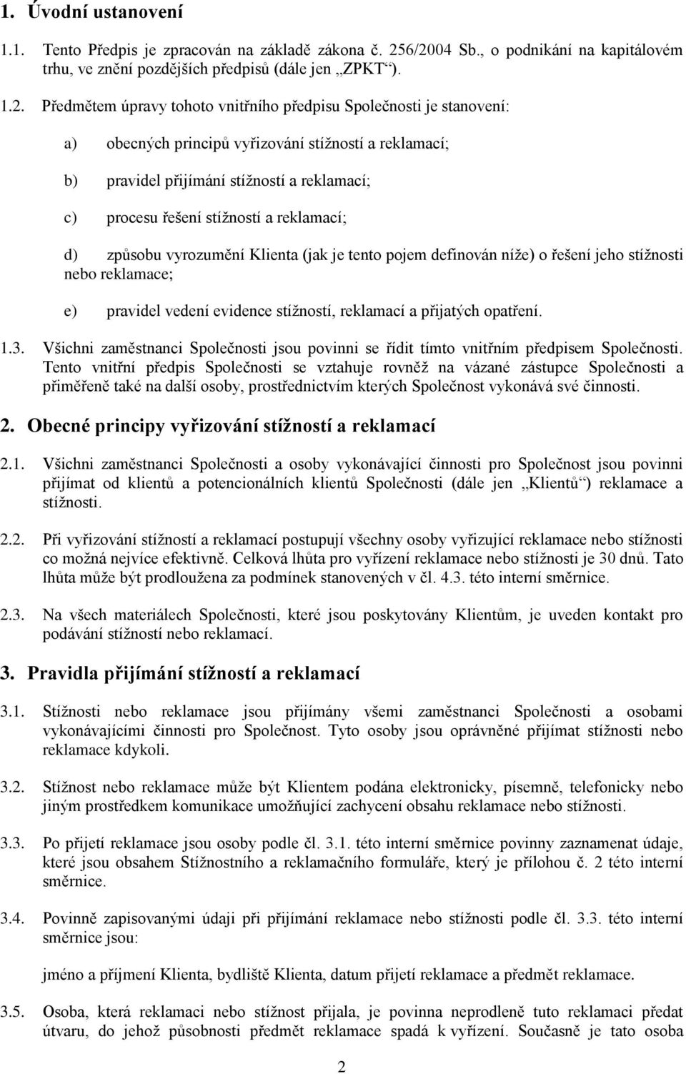 stížností a reklamací; b) pravidel přijímání stížností a reklamací; c) procesu řešení stížností a reklamací; d) způsobu vyrozumění Klienta (jak je tento pojem definován níže) o řešení jeho stížnosti