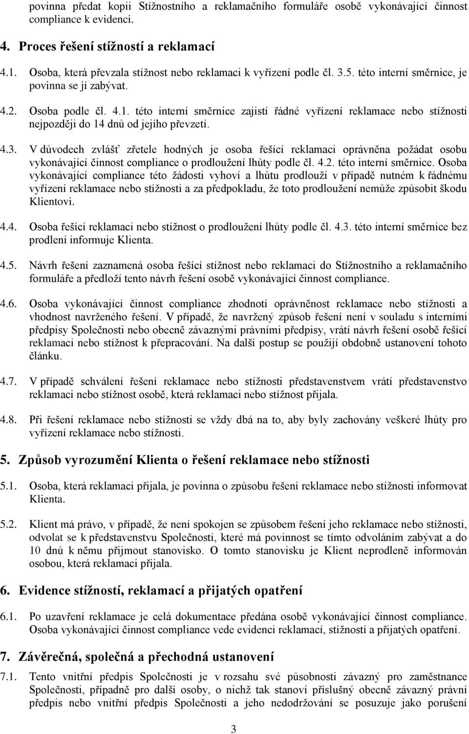 této interní směrnice zajistí řádné vyřízení reklamace nebo stížnosti nejpozději do 14 dnů od jejího převzetí. 4.3.