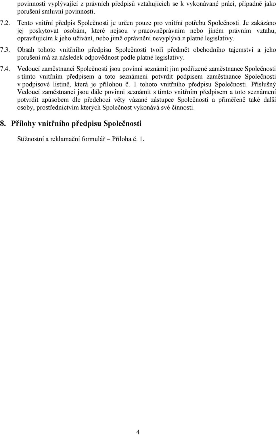 Je zakázáno jej poskytovat osobám, které nejsou v pracovněprávním nebo jiném právním vztahu, opravňujícím k jeho užívání, nebo jimž oprávnění nevyplývá z platné legislativy. 7.3.