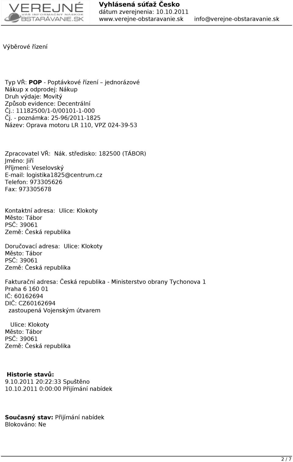 cz Telefon: 973305626 Fax: 973305678 Kontaktní adresa: Ulice: Klokoty Město: Tábor PSČ: 39061 Země: Česká republika Doručovací adresa: Ulice: Klokoty Město: Tábor PSČ: 39061 Země: Česká republika