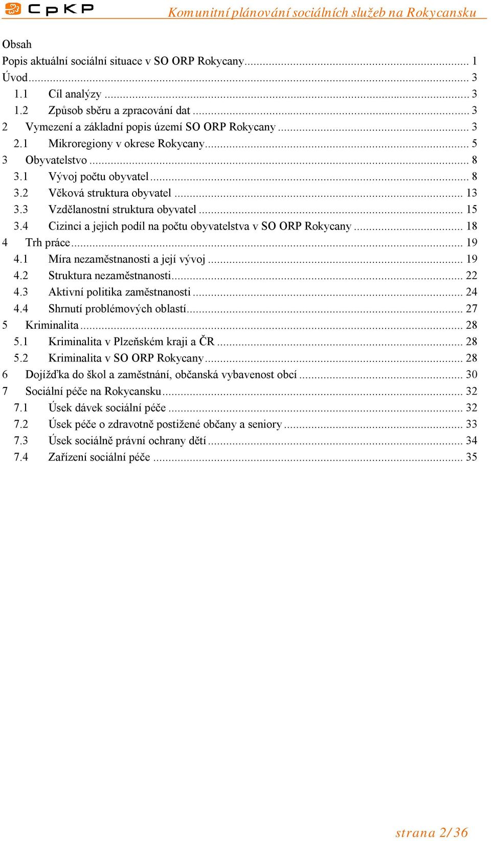 .. 18 4 Trh práce... 19 4.1 Míra nezaměstnanosti a její vývoj... 19 4.2 Struktura nezaměstnanosti... 22 4.3 Aktivní politika zaměstnanosti... 24 4.4 Shrnutí problémových oblastí... 27 5 Kriminalita.