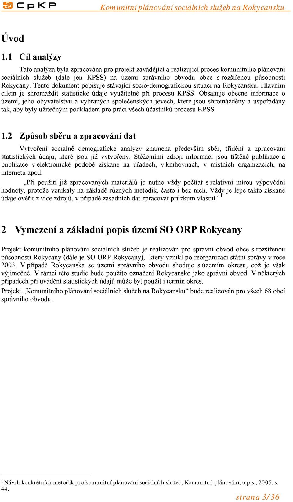 Rokycany. Tento dokument popisuje stávající socio-demografickou situaci na Rokycansku. Hlavním cílem je shromáždit statistické údaje využitelné při procesu KPSS.