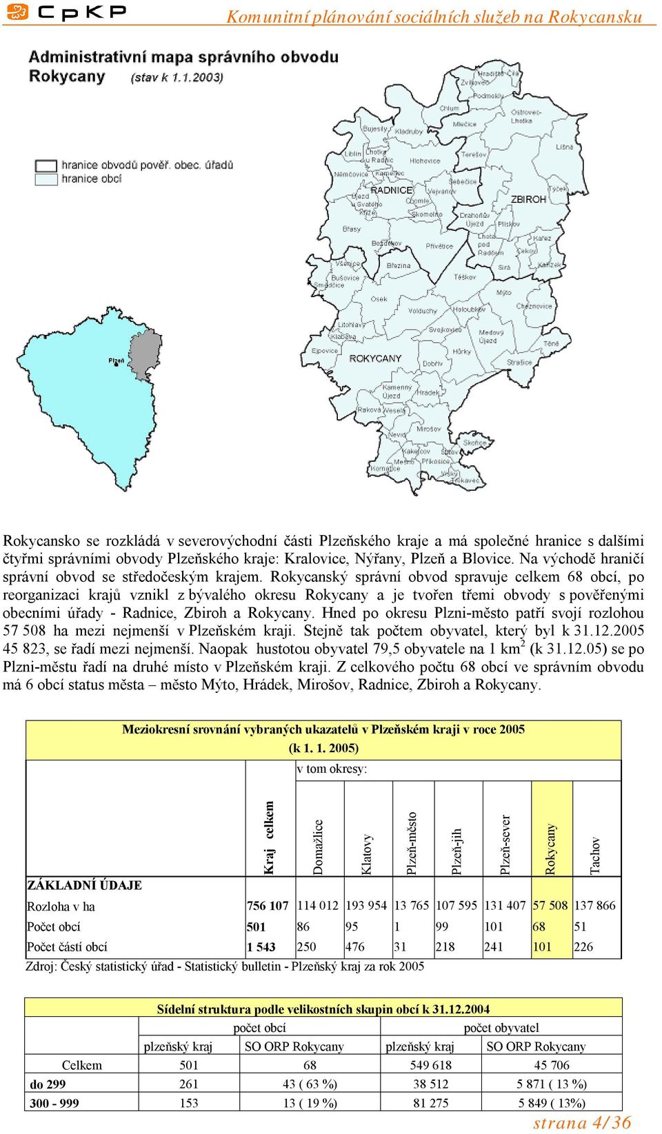 Rokycanský správní obvod spravuje celkem 68 obcí, po reorganizaci krajů vznikl z bývalého okresu Rokycany a je tvořen třemi obvody s pověřenými obecními úřady - Radnice, Zbiroh a Rokycany.