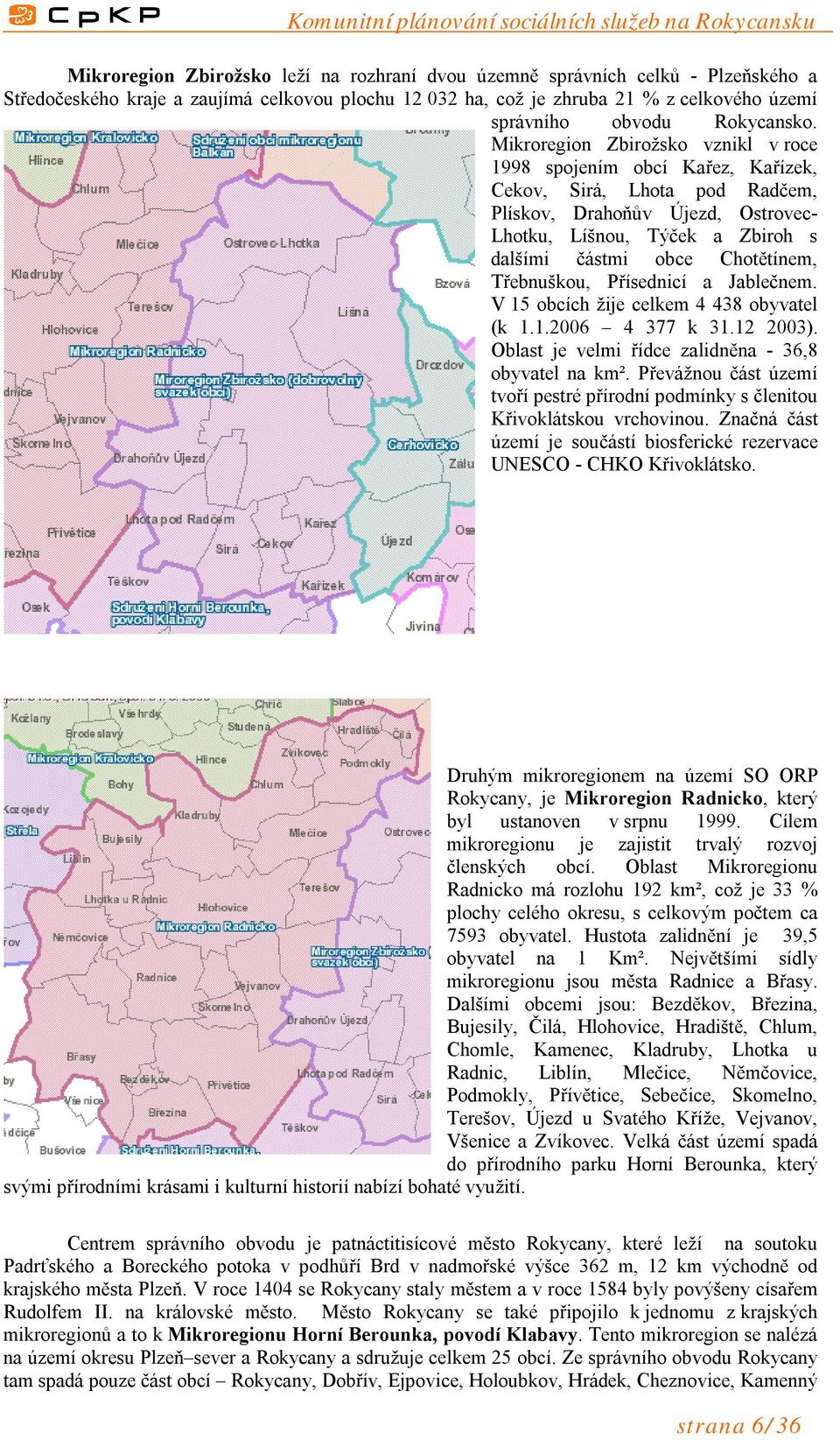 Mikroregion Zbirožsko vznikl v roce 1998 spojením obcí Kařez, Kařízek, Cekov, Sirá, Lhota pod Radčem, Plískov, Drahoňův Újezd, Ostrovec- Lhotku, Líšnou, Týček a Zbiroh s dalšími částmi obce