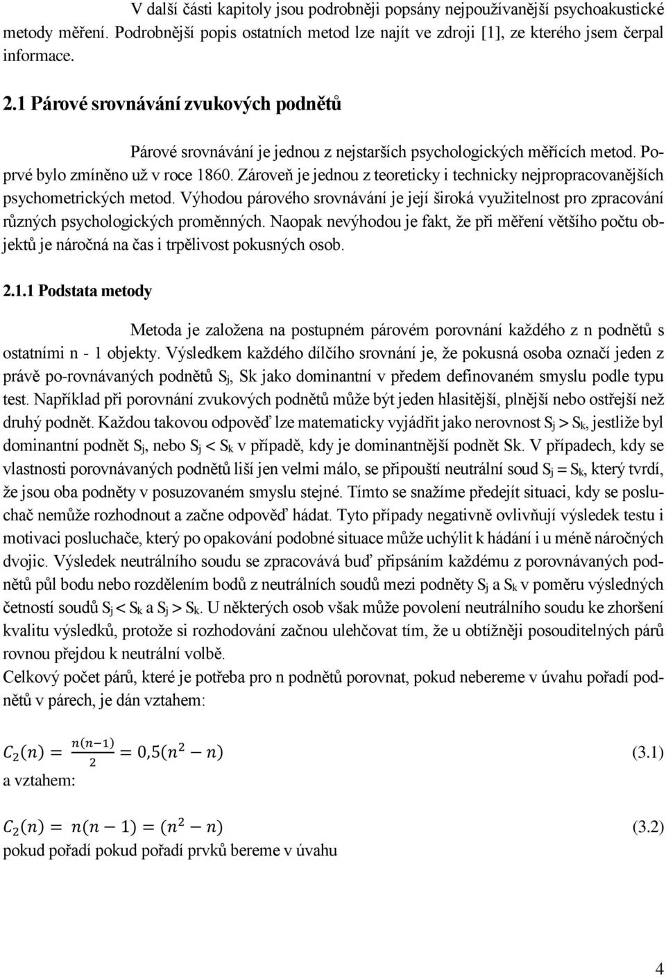 Zároveň je jednou z teoreticky i technicky nejpropracovanějších psychometrických metod. Výhodou párového srovnávání je její široká využitelnost pro zpracování různých psychologických proměnných.
