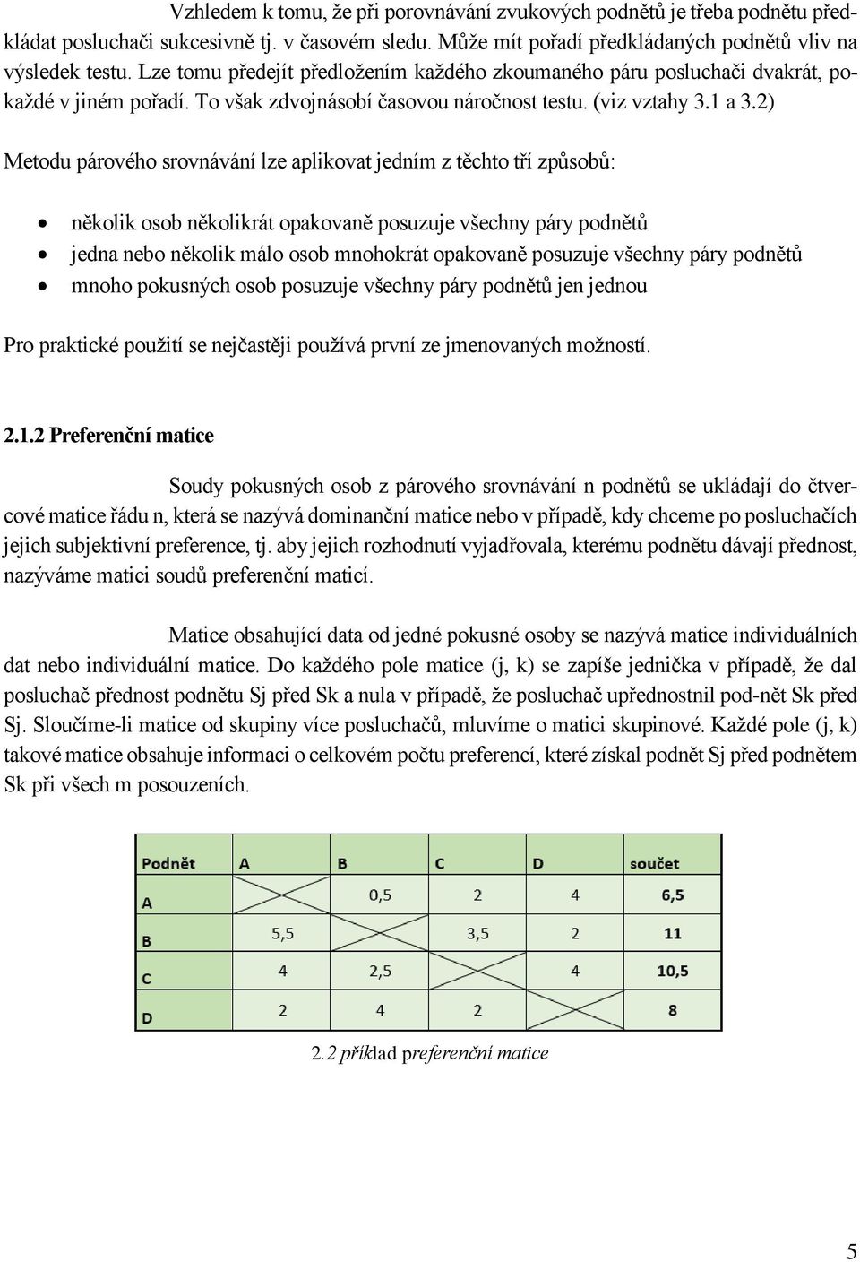 2) Metodu párového srovnávání lze aplikovat jedním z těchto tří způsobů: několik osob několikrát opakovaně posuzuje všechny páry podnětů jedna nebo několik málo osob mnohokrát opakovaně posuzuje