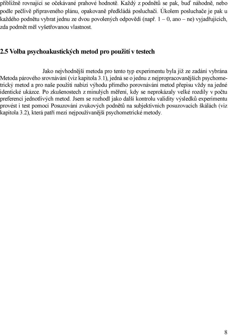 5 Volba psychoakustických metod pro použití v testech Jako nejvhodnější metoda pro tento typ experimentu byla již ze zadání vybrána Metoda párového srovnávání (viz kapitola 3.