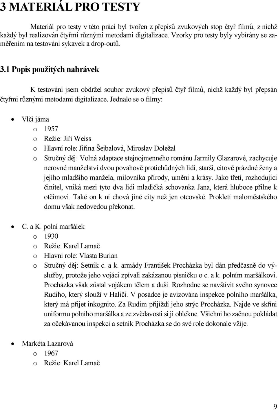 1 Popis použitých nahrávek K testování jsem obdržel soubor zvukový přepisů čtyř filmů, nichž každý byl přepsán čtyřmi různými metodami digitalizace.
