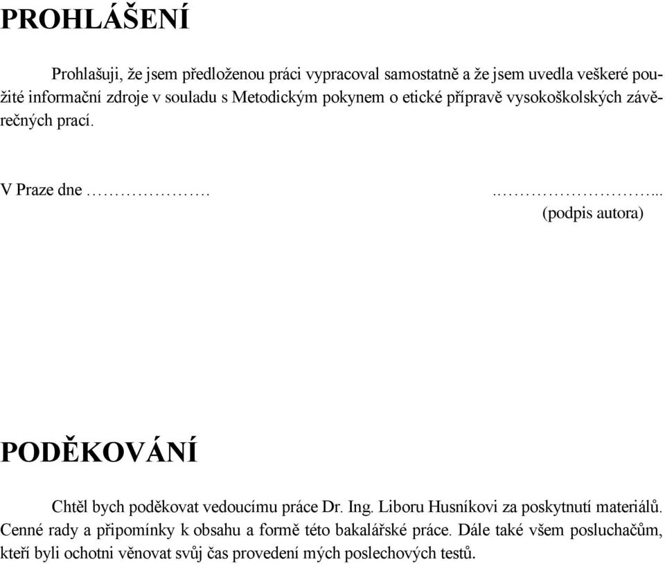 .... (podpis autora) PODĚKOVÁNÍ Chtěl bych poděkovat vedoucímu práce Dr. Ing. Liboru Husníkovi za poskytnutí materiálů.