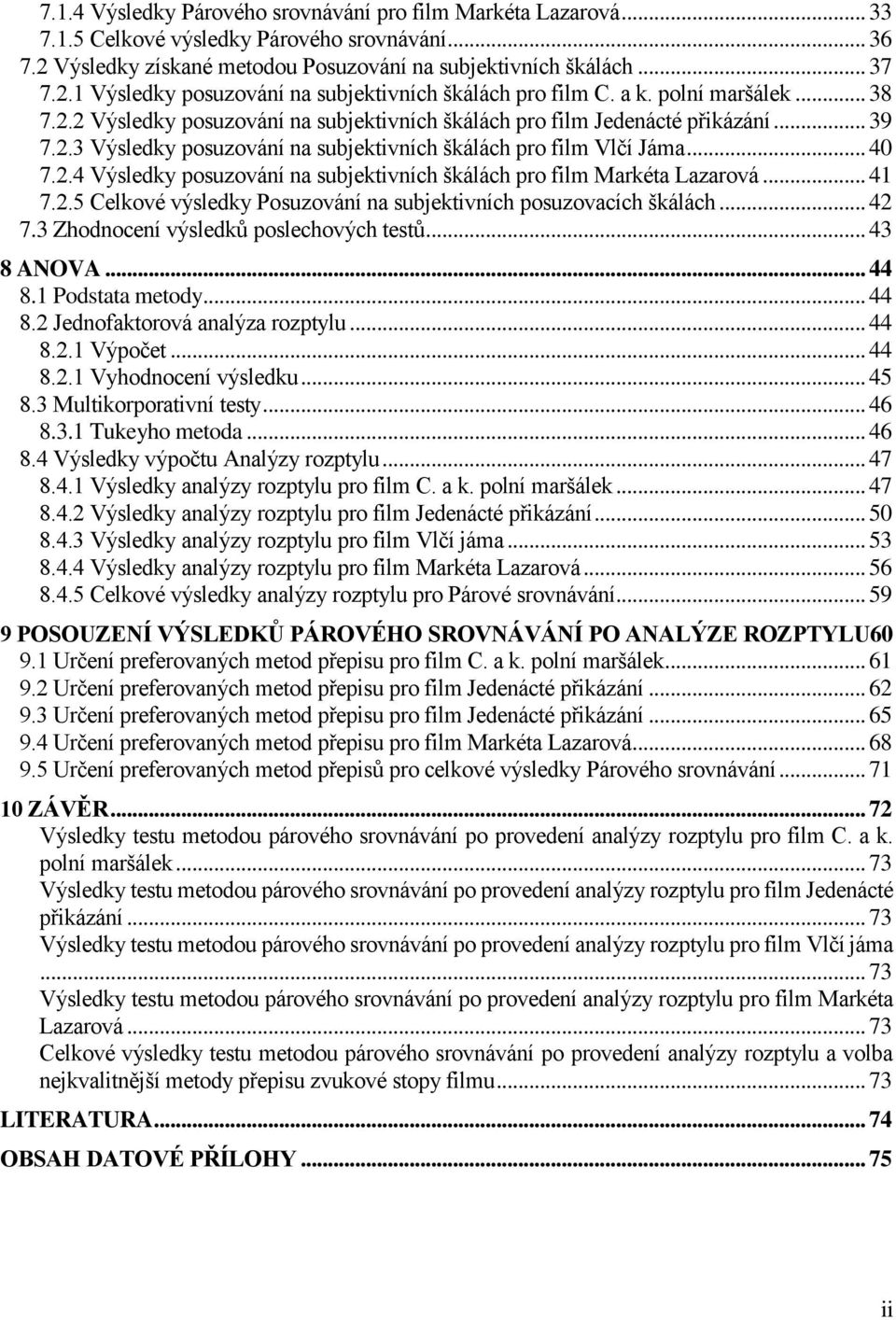 .. 41 7.2.5 Celkové výsledky Posuzování na subjektivních posuzovacích škálách... 42 7.3 Zhodnocení výsledků poslechových testů... 43 8 ANOVA... 44 8.1 Podstata metody... 44 8.2 Jednofaktorová analýza rozptylu.