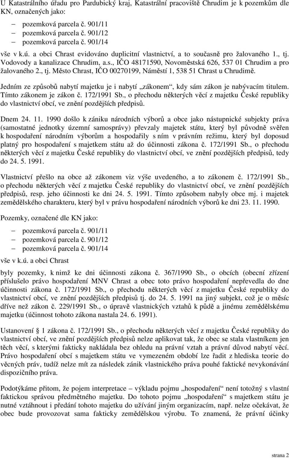 , tj. Město Chrast, IČO 00270199, Náměstí 1, 538 51 Chrast u Chrudimě. Jedním ze způsobů nabytí majetku je i nabytí zákonem, kdy sám zákon je nabývacím titulem. Tímto zákonem je zákon č. 172/1991 Sb.