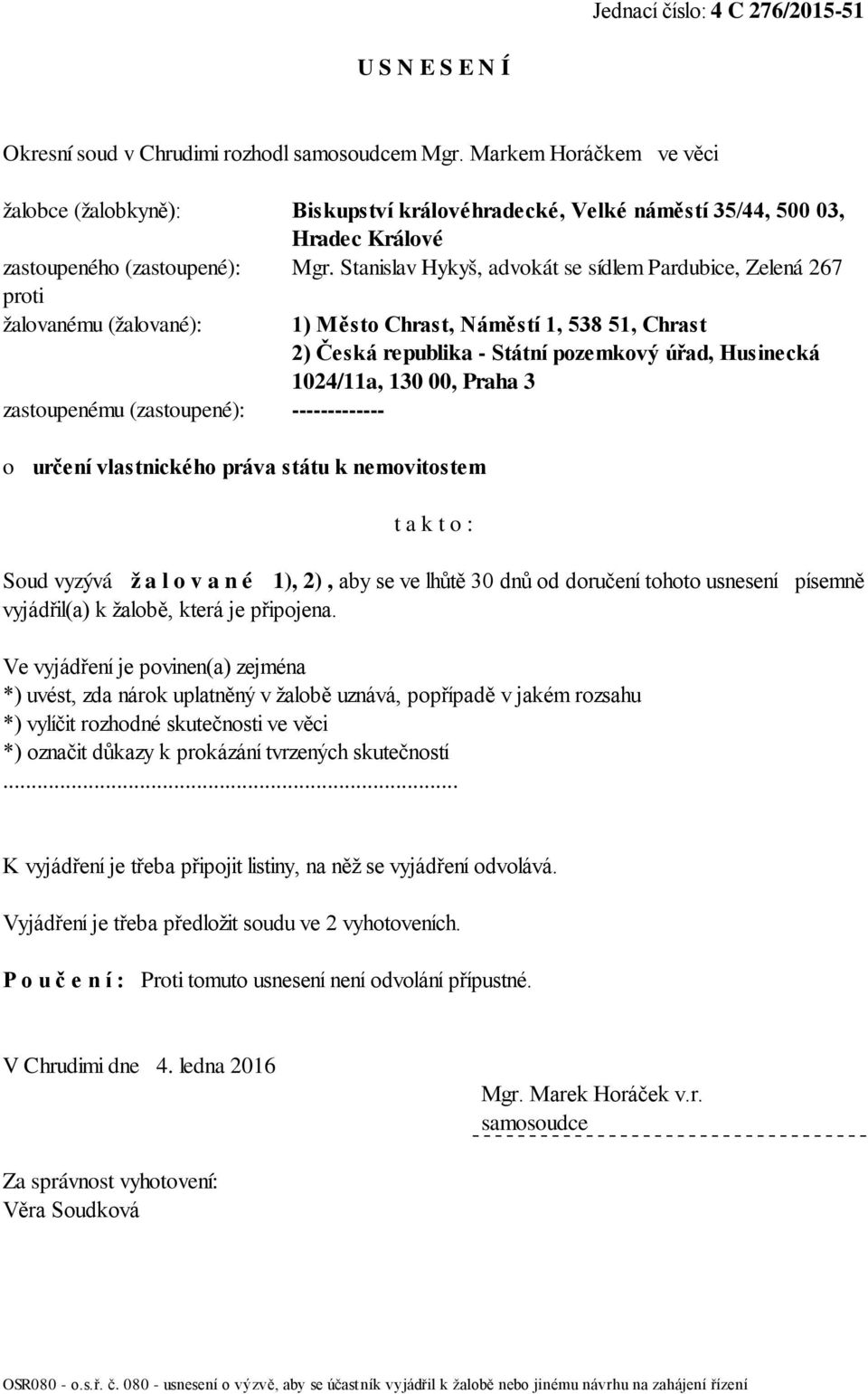 Stanislav Hykyš, advokát se sídlem Pardubice, Zelená 267 proti žalovanému (žalované): zastoupenému (zastoupené): ------------- o určení vlastnického práva státu k nemovitostem 1) Město Chrast,