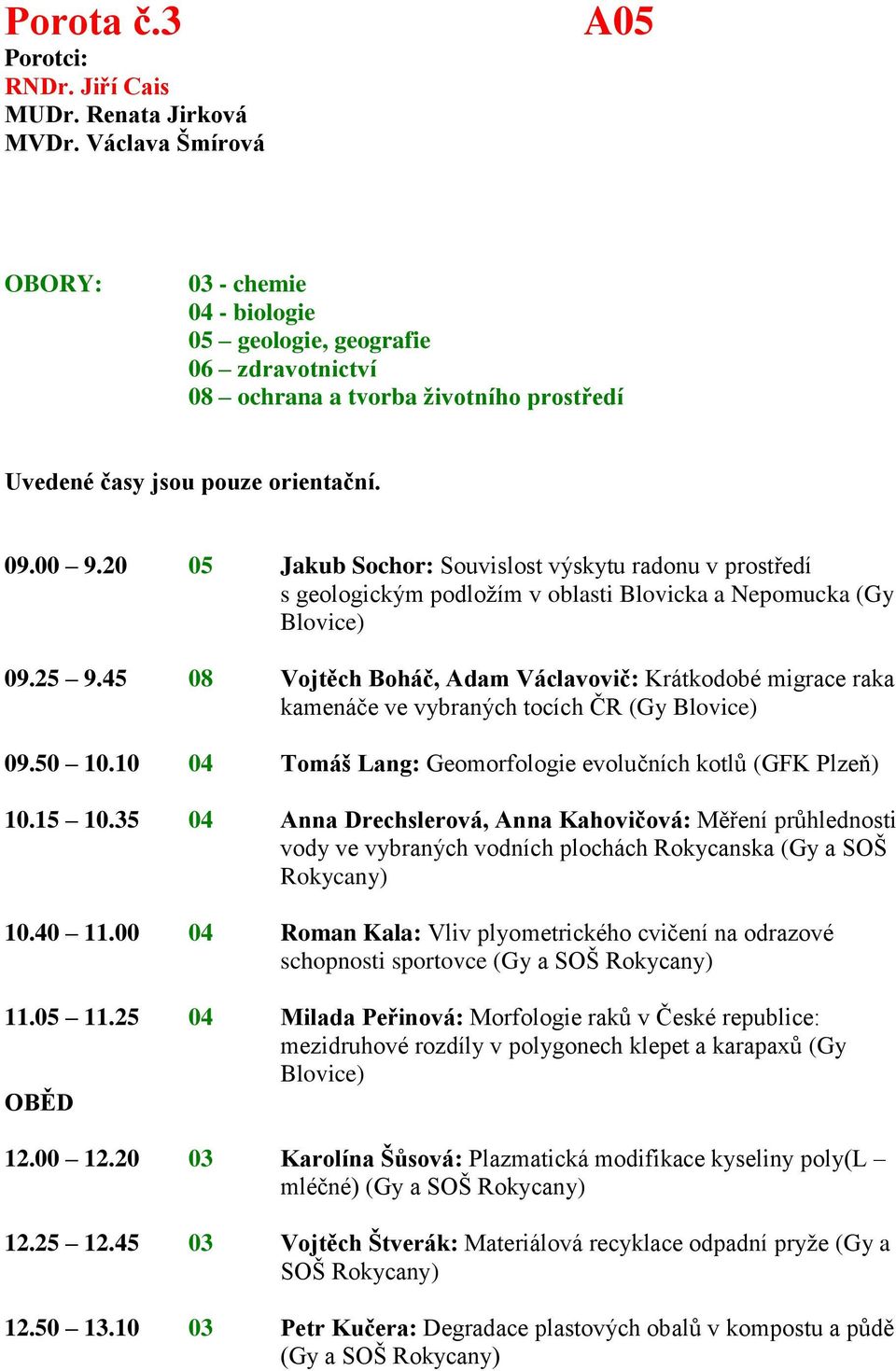20 05 Jakub Sochor: Souvislost výskytu radonu v prostředí s geologickým podložím v oblasti Blovicka a Nepomucka (Gy Blovice) 09.25 9.