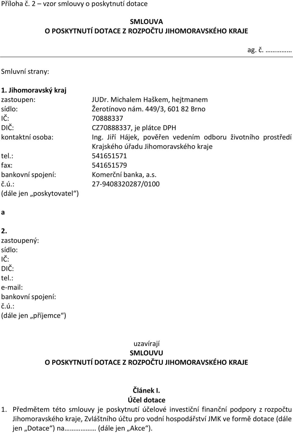 Jiří Hájek, pověřen vedením odboru životního prostředí Krajského úřadu Jihomoravského kraje tel.: 541651571 fax: 541651579 bankovní spojení: Komerční banka, a.s. č.ú.: 27-9408320287/0100 (dále jen poskytovatel ) a 2.