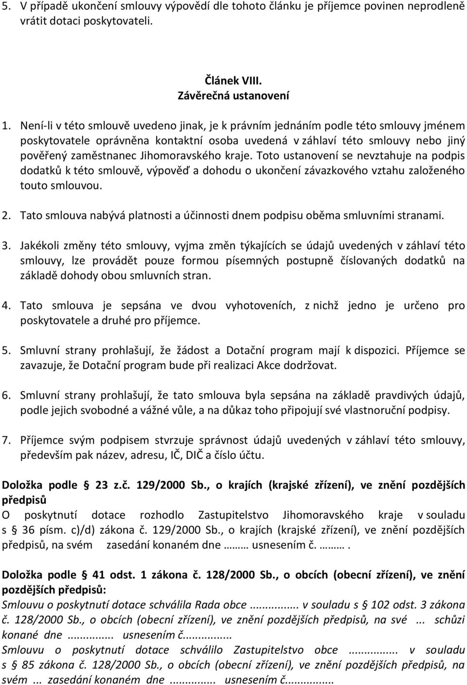 Jihomoravského kraje. Toto ustanovení se nevztahuje na podpis dodatků k této smlouvě, výpověď a dohodu o ukončení závazkového vztahu založeného touto smlouvou. 2.