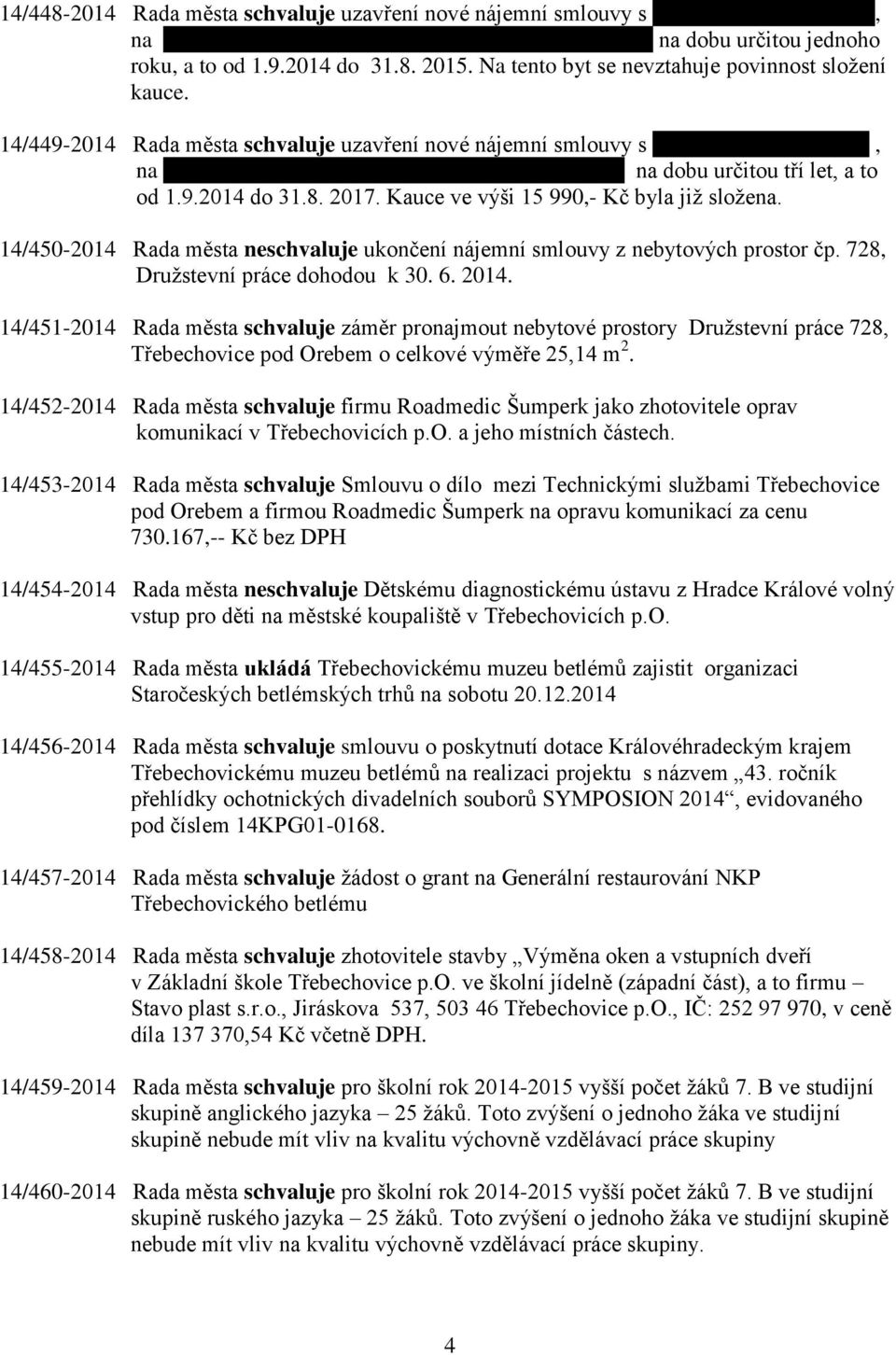 14/449-2014 Rada města schvaluje uzavření nové nájemní smlouvy s xxxxxxxxxxxxxxxxxxx, na xxxxxxxxxxxx xxxxxxxxxxx xxxxxxxxxx xxxxxx na dobu určitou tří let, a to od 1.9.2014 do 31.8. 2017.