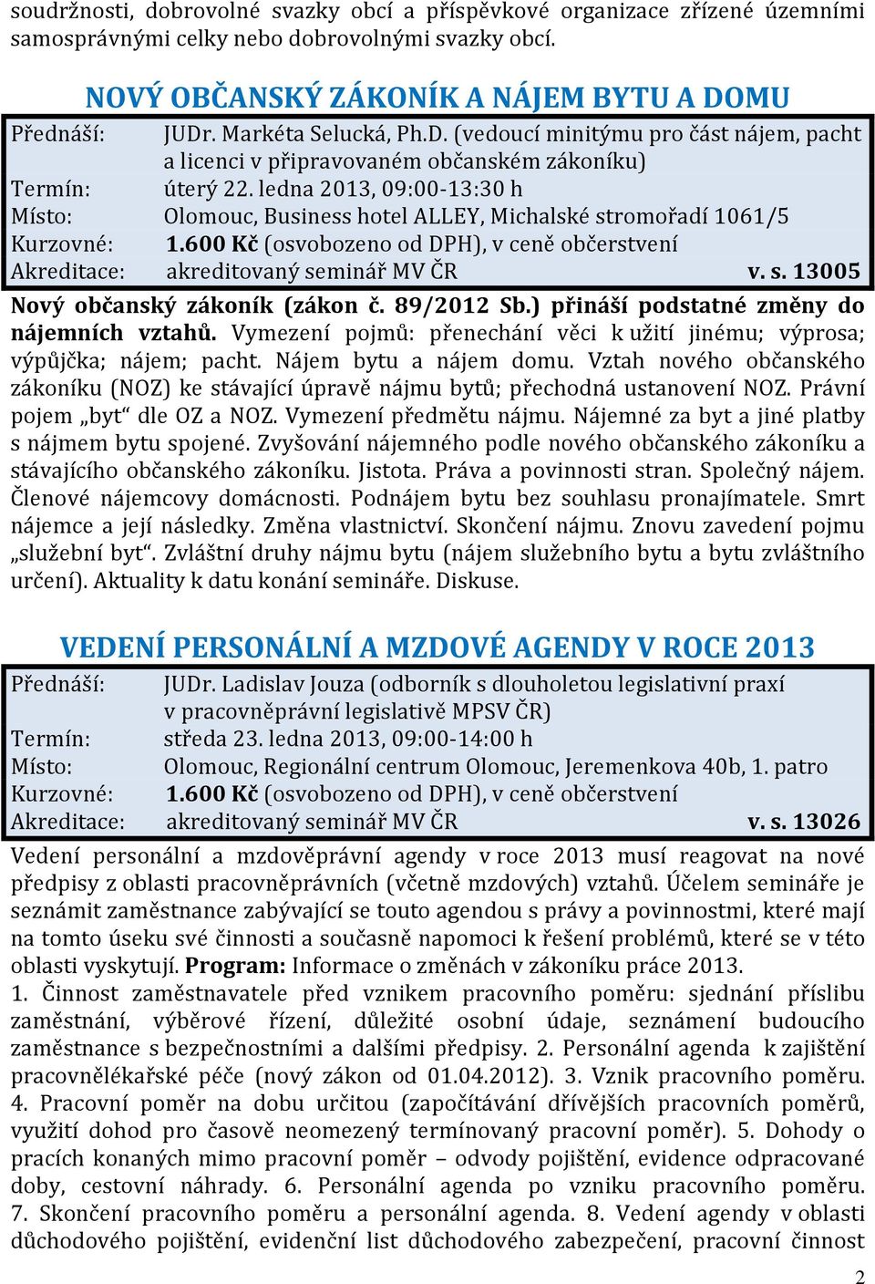 ledna 2013, 09:00-13:30 h Místo: Olomouc, Business hotel ALLEY, Michalské stromořadí 1061/5 Akreditace: akreditovaný seminář MV ČR v. s. 13005 Nový občanský zákoník (zákon č. 89/2012 Sb.