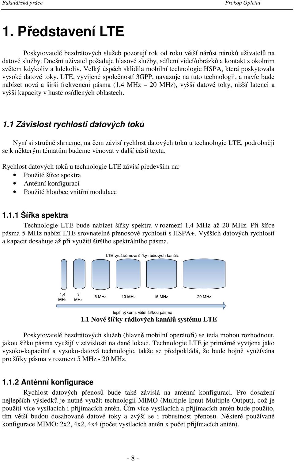 LTE, vyvíjené společností 3GPP, navazuje na tuto technologii, a navíc bude nabízet nová a širší frekvenční pásma (1,4 MHz 20 MHz), vyšší datové toky, nižší latenci a vyšší kapacity v hustě osídlených