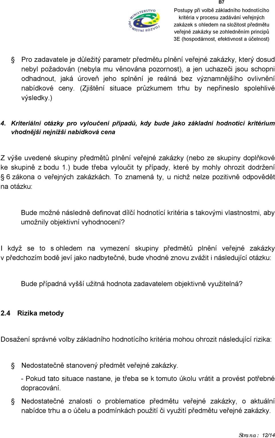 Kriteriální otázky pro vyloučení případů, kdy bude jako základní hodnotící kritérium vhodnější nejnižší nabídková cena Z výše uvedené skupiny předmětů plnění veřejné zakázky (nebo ze skupiny