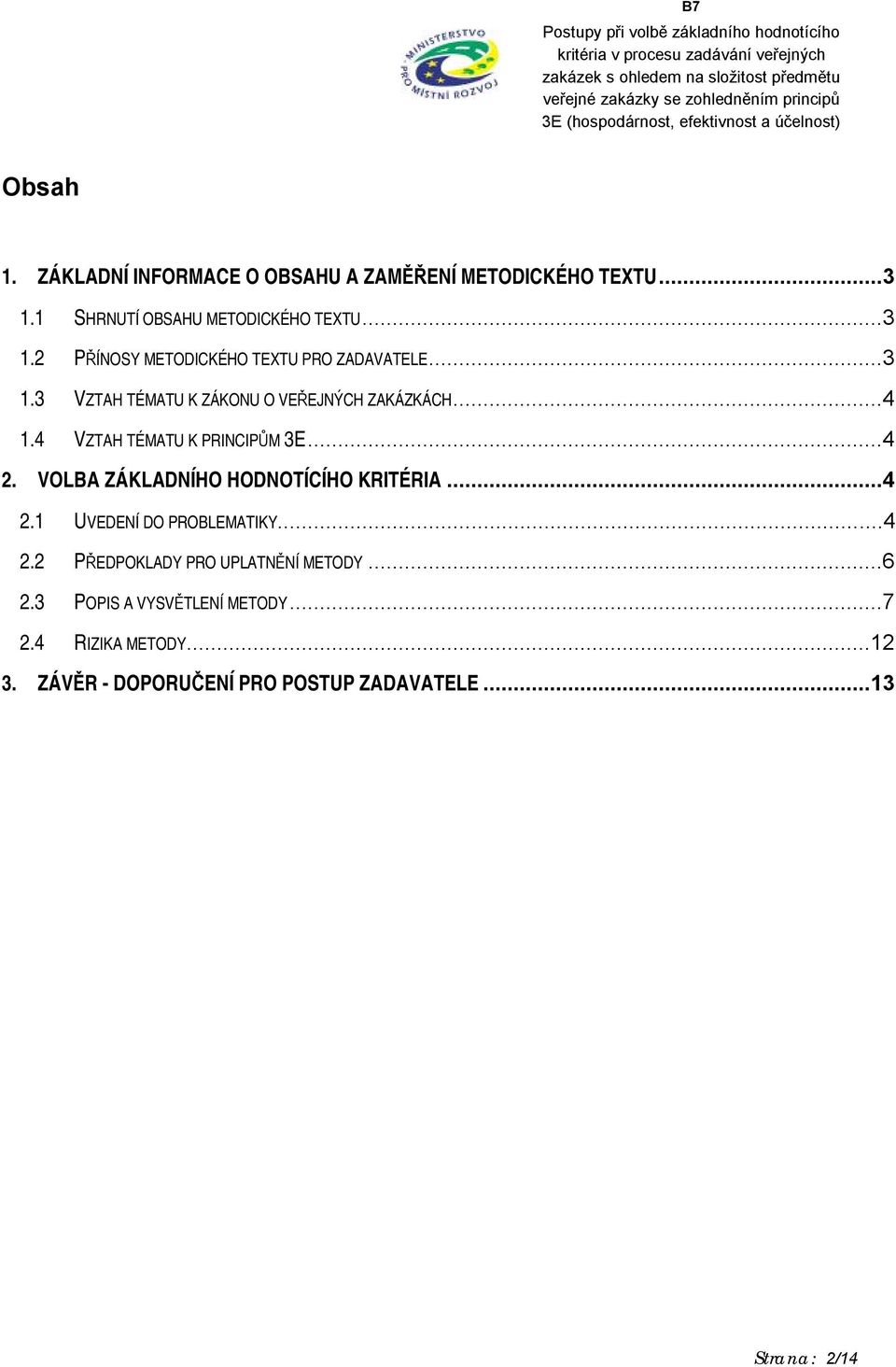 VOLBA ZÁKLADNÍHO HODNOTÍCÍHO KRITÉRIA...4 2.1 UVEDENÍ DO PROBLEMATIKY...4 2.2 PŘEDPOKLADY PRO UPLATNĚNÍ METODY...6 2.