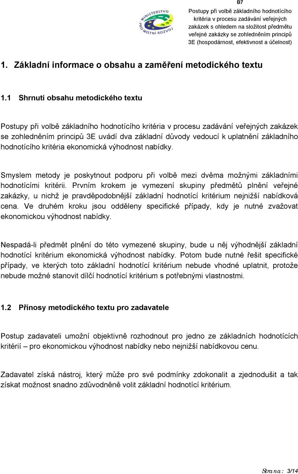 Smyslem metody je poskytnout podporu při volbě mezi dvěma možnými základními hodnotícími kritérii.