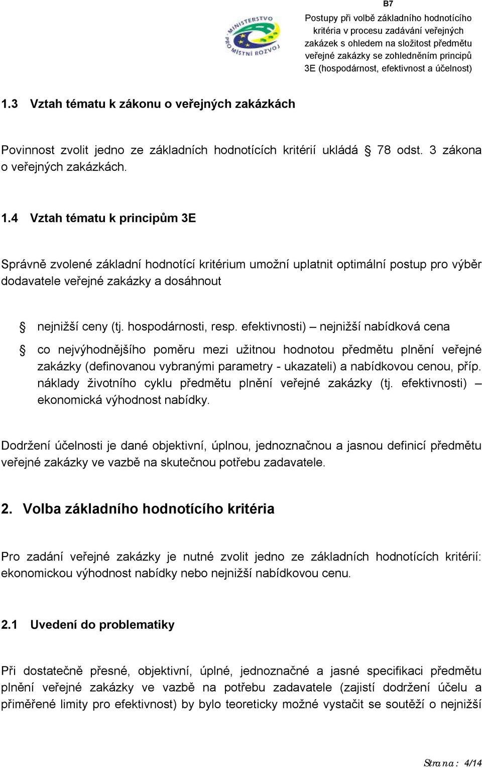 efektivnosti) nejnižší nabídková cena co nejvýhodnějšího poměru mezi užitnou hodnotou předmětu plnění veřejné zakázky (definovanou vybranými parametry - ukazateli) a nabídkovou cenou, příp.
