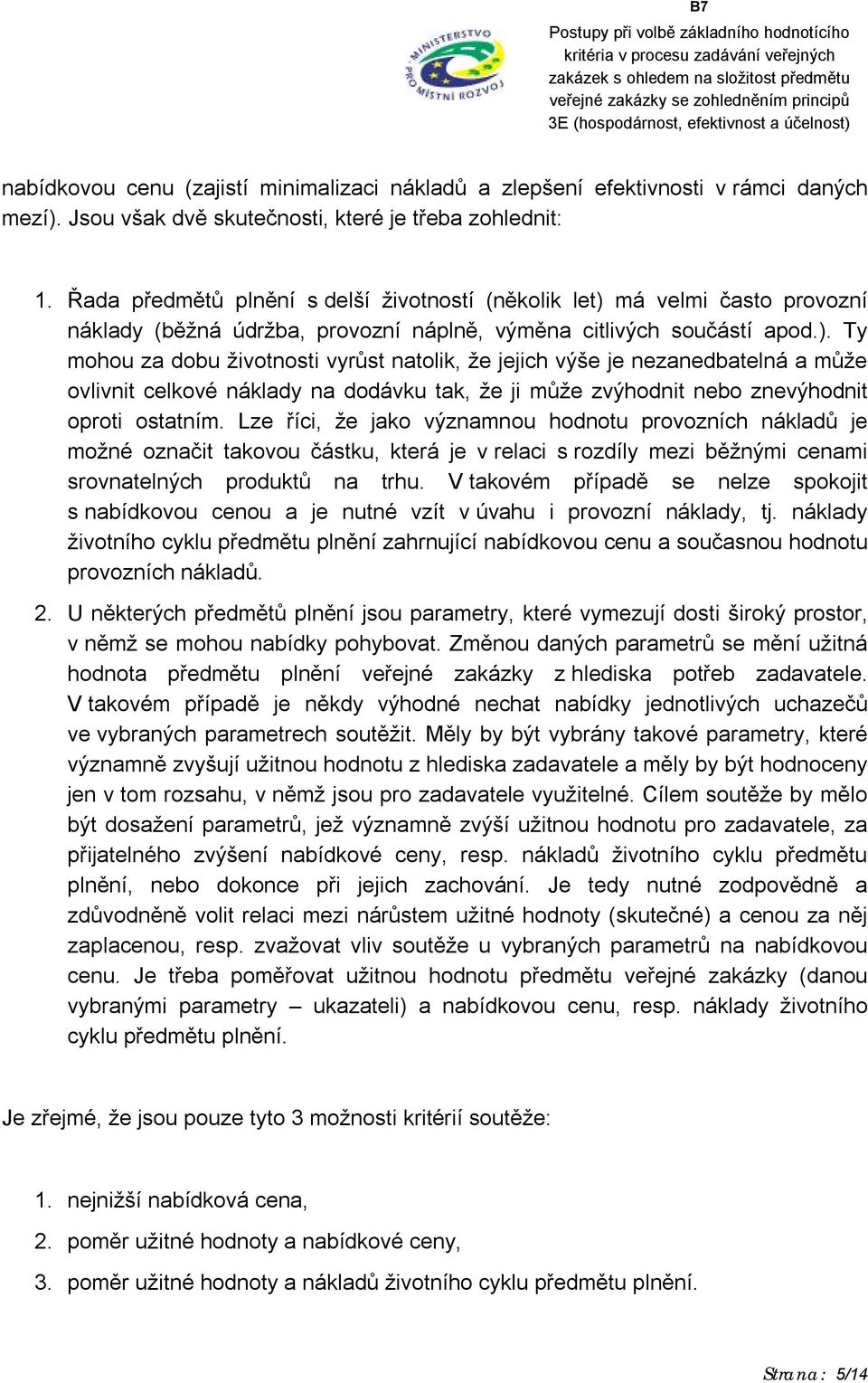 má velmi často provozní náklady (běžná údržba, provozní náplně, výměna citlivých součástí apod.).