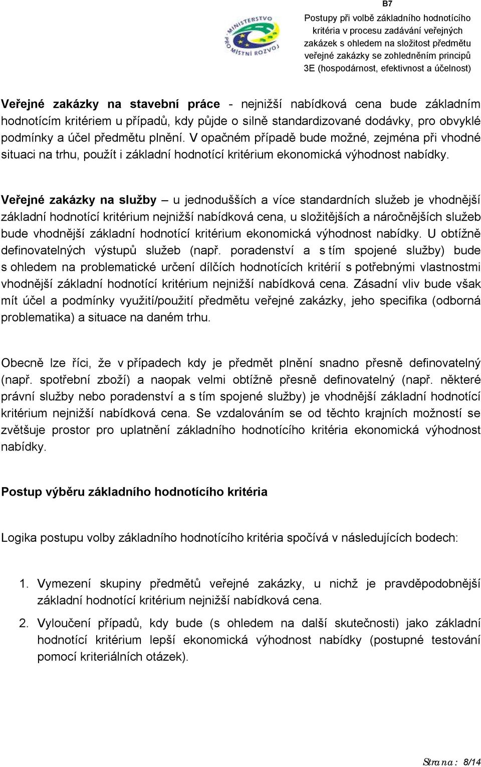 Veřejné zakázky na služby u jednodušších a více standardních služeb je vhodnější základní hodnotící kritérium nejnižší nabídková cena, u složitějších a náročnějších služeb bude vhodnější základní