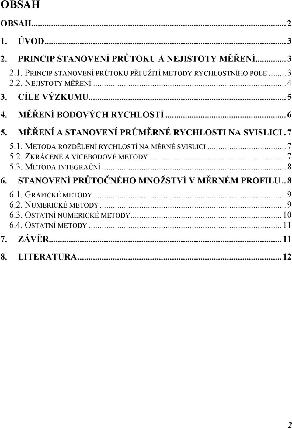 . METODA ROZDĚLENÍ RYCHLOSTÍ NA MĚRNÉ SVISLICI...7 5.. ZKRÁCENÉ A VÍCEBODOVÉ METODY...7 5.3. METODA INTEGRAČNÍ...8 6.