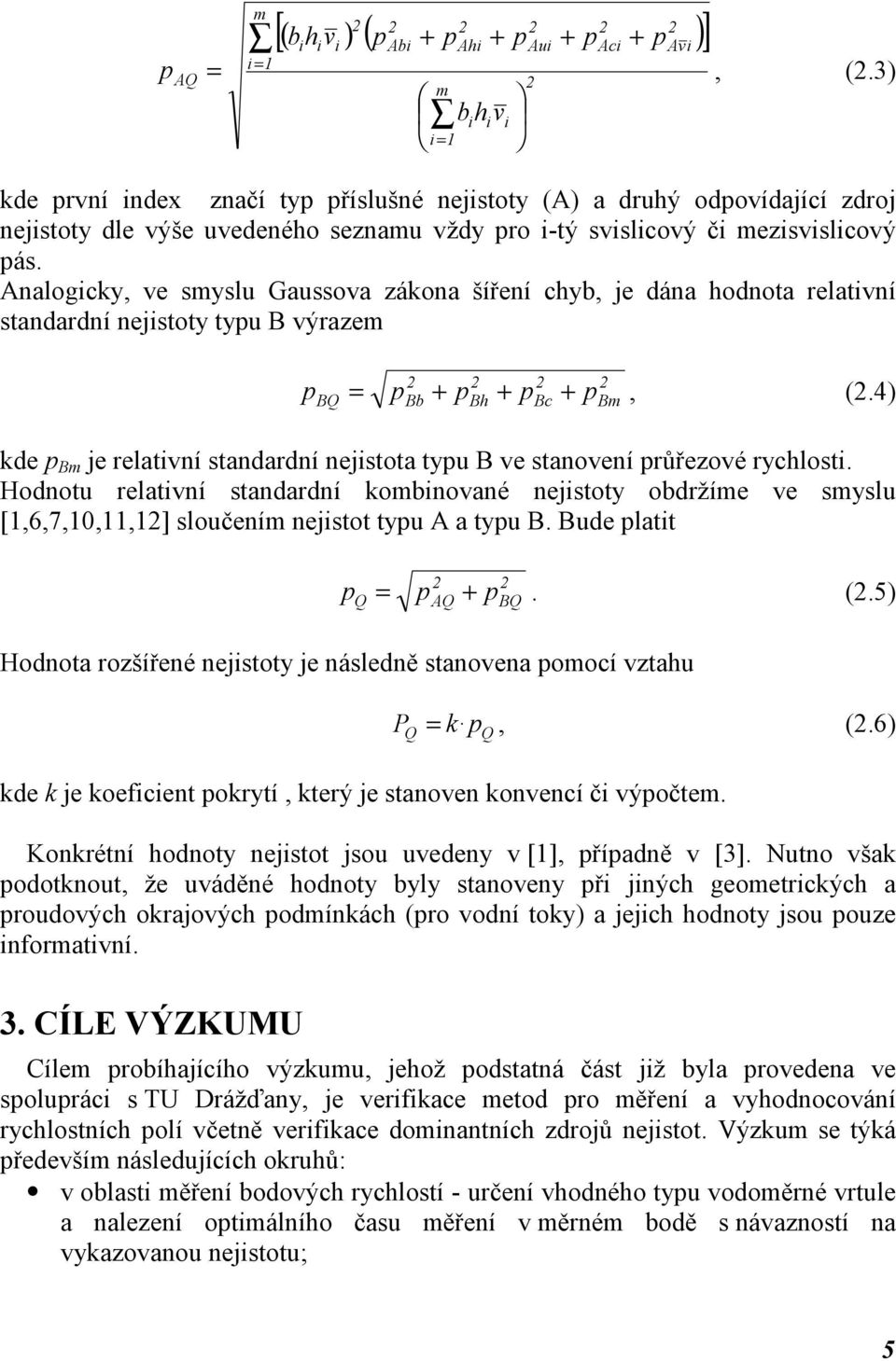 Analogicky, ve smyslu Gaussova zákona šíření chyb, je dána hodnota relativní standardní nejistoty typu B výrazem BQ Bb Bh Bc Bm p = p + p + p + p, (.