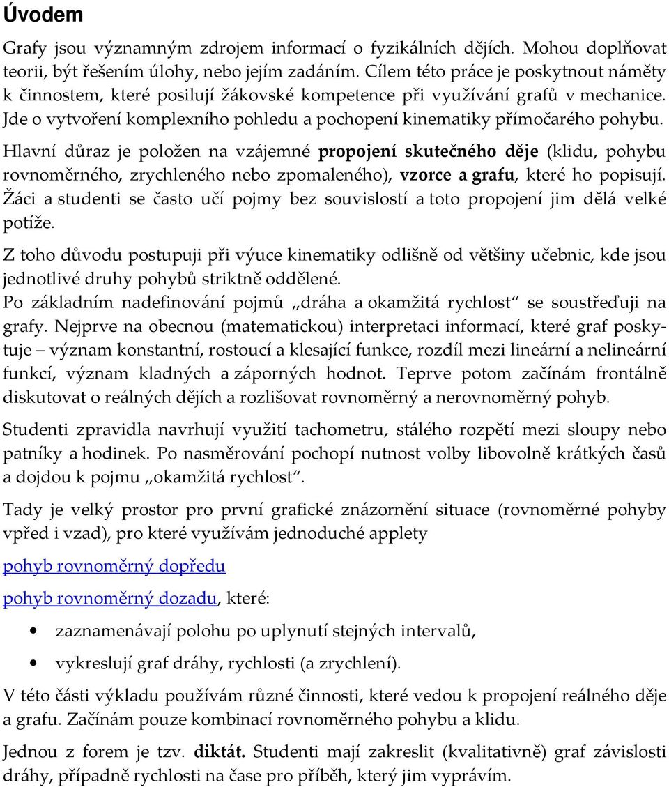 Hlavní důraz je položen na vzájemné propojení kuečného děje (klidu, pohybu rovnoměrného, zrychleného nebo zpomaleného), vzorce a grafu, keré ho popiují.