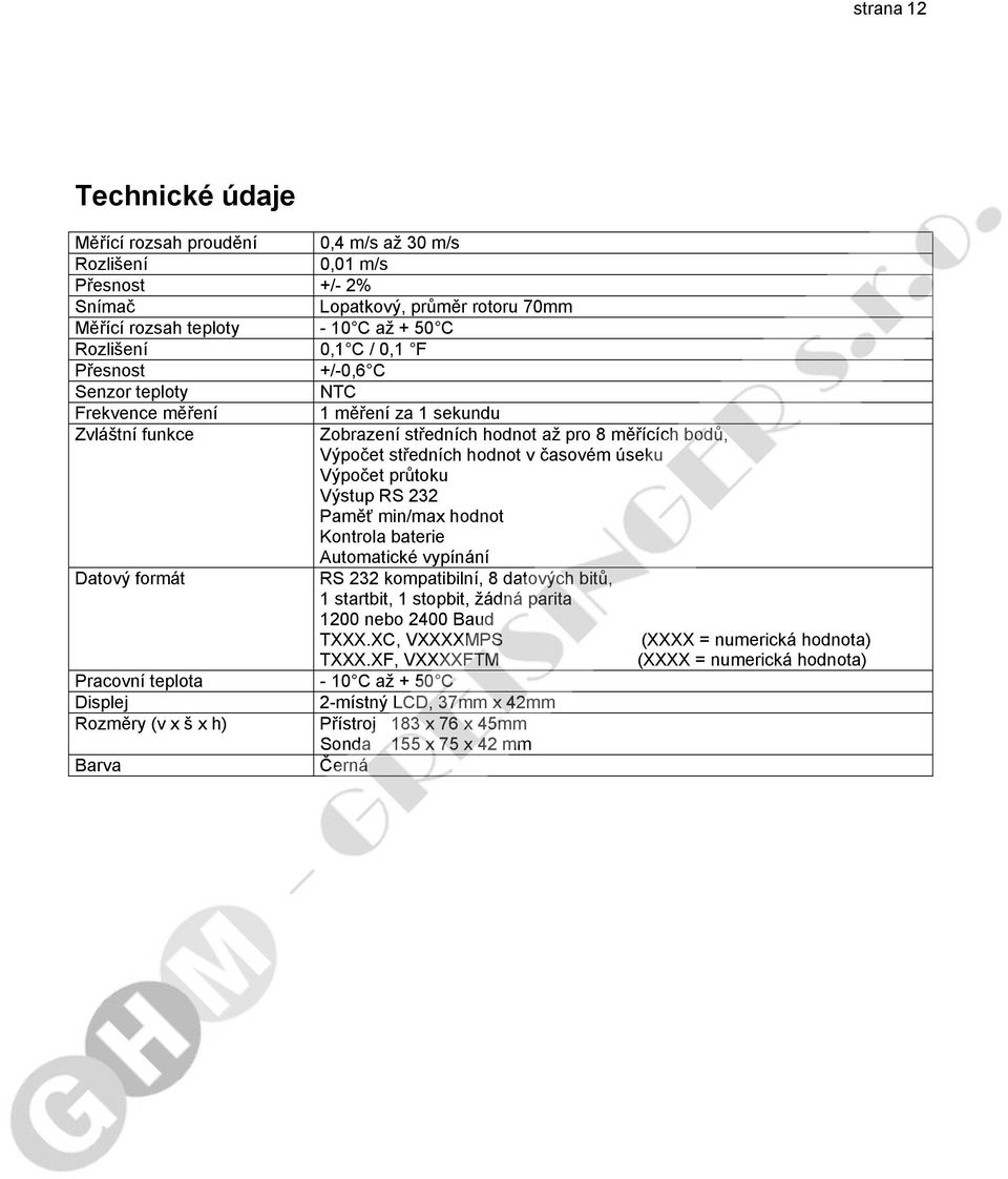 průtoku Výstup RS 232 Paměť min/max hodnot Kontrola baterie Automatické vypínání Datový formát RS 232 kompatibilní, 8 datových bitů, 1 startbit, 1 stopbit, žádná parita 1200 nebo 2400 Baud TXXX.