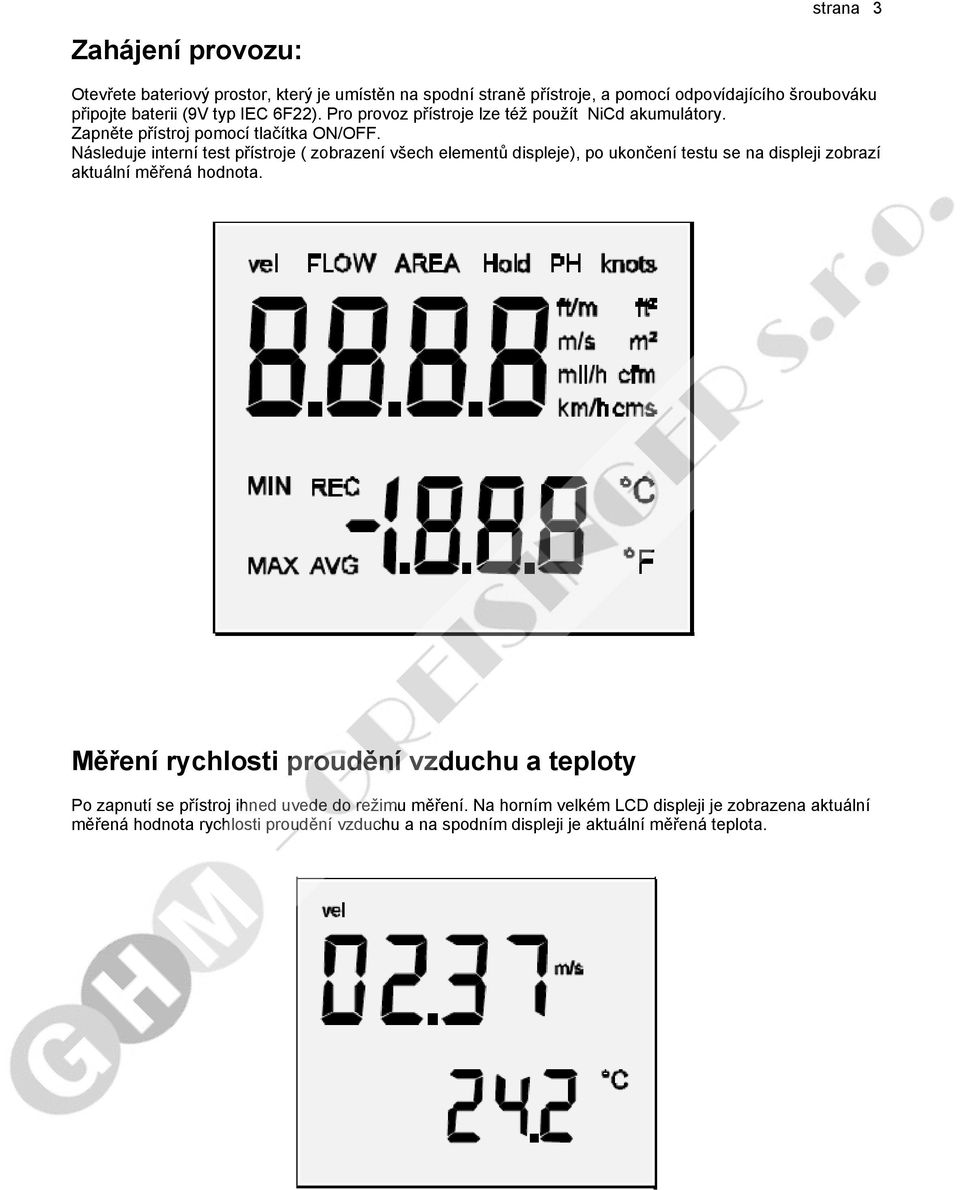 Následuje interní test přístroje ( zobrazení všech elementů displeje), po ukončení testu se na displeji zobrazí aktuální měřená hodnota.