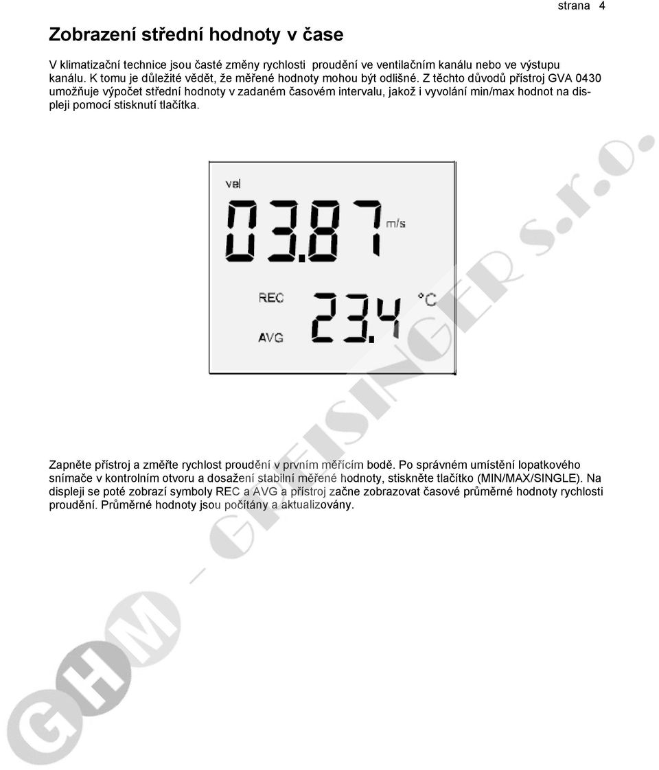 Z těchto důvodů přístroj GVA 0430 umožňuje výpočet střední hodnoty v zadaném časovém intervalu, jakož i vyvolání min/max hodnot na displeji pomocí stisknutí tlačítka.