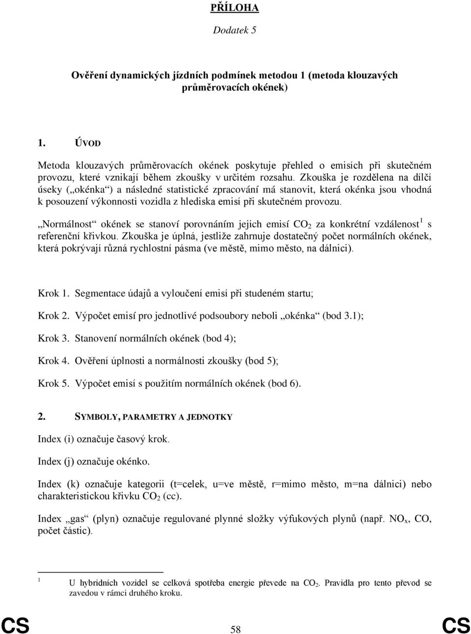 Zkouška je rozdělena na dílčí úseky ( okénka ) a následné statistické zpracování má stanovit, která okénka jsou vhodná k posouzení výkonnosti vozidla z hlediska emisí při skutečném provozu.