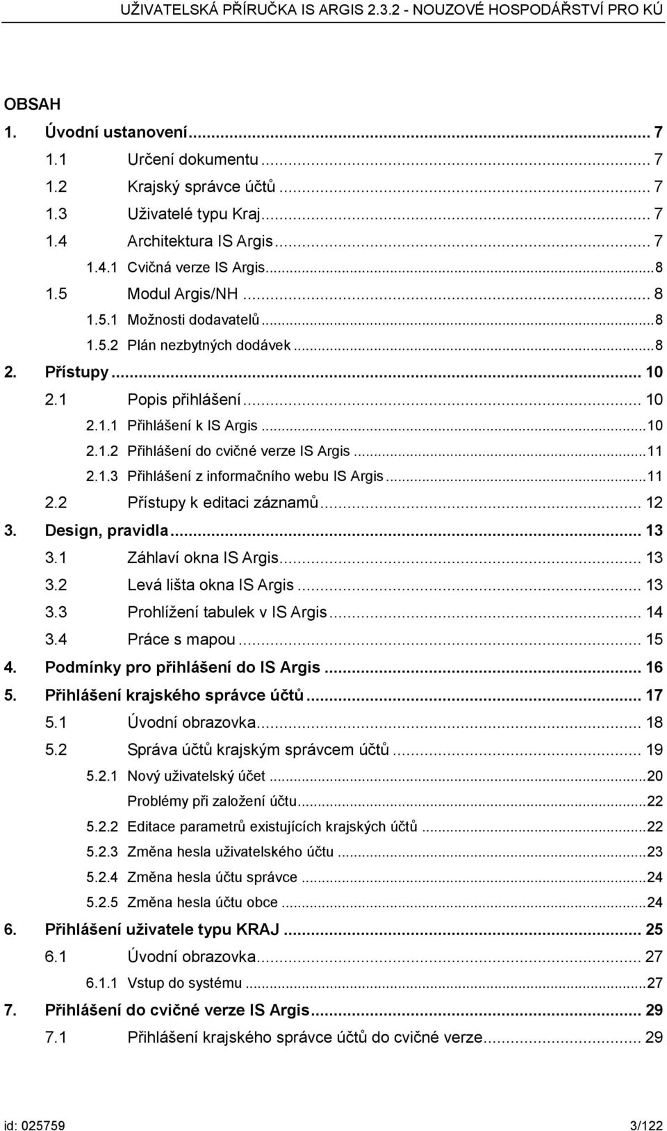 1.3 Přihlášení z informačního webu IS Argis... 11 2.2 Přístupy k editaci záznamů... 12 3. Design, pravidla... 13 3.1 Záhlaví okna IS Argis... 13 3.2 Levá lišta okna IS Argis... 13 3.3 Prohlížení tabulek v IS Argis.