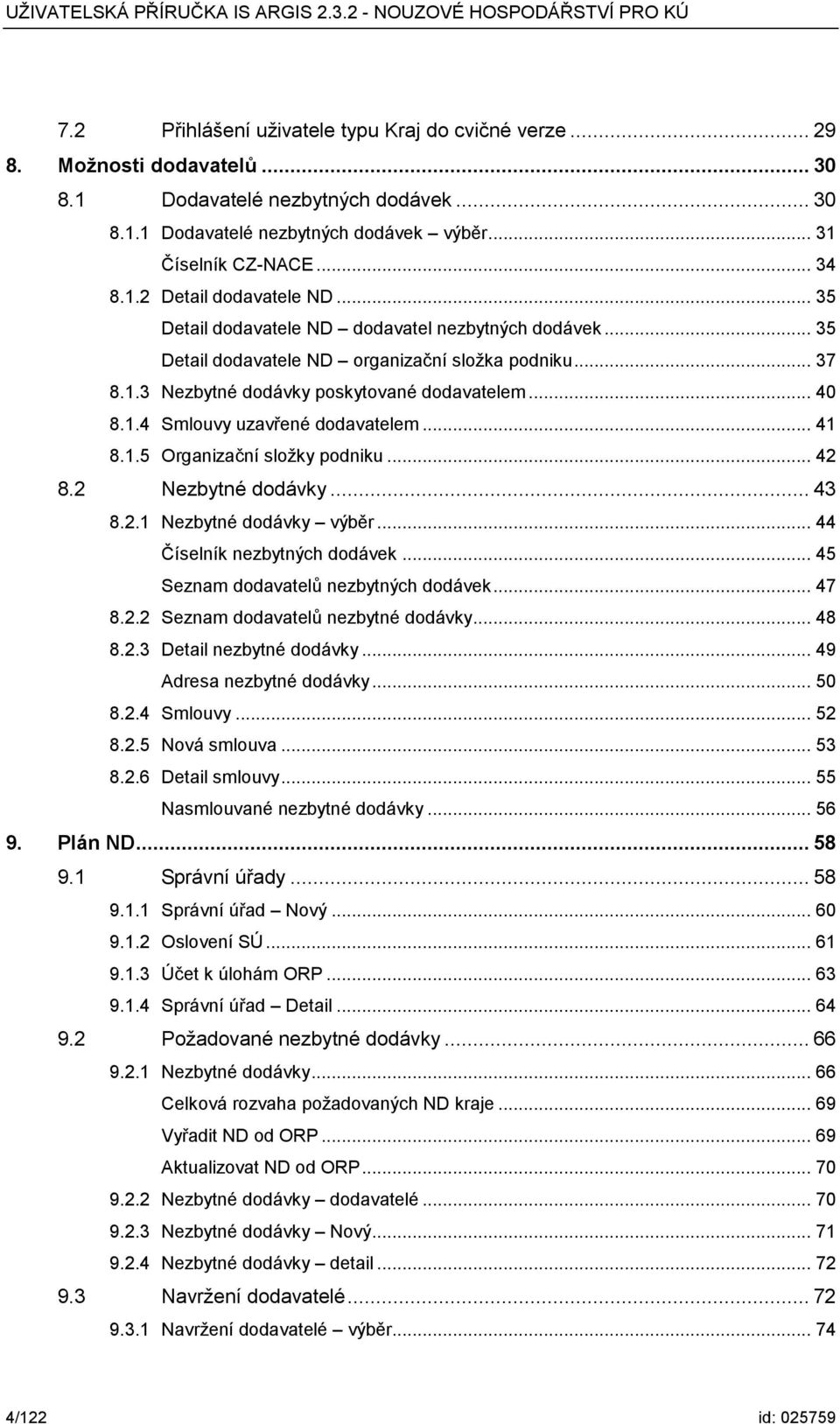 .. 41 8.1.5 Organizační složky podniku... 42 8.2 Nezbytné dodávky... 43 8.2.1 Nezbytné dodávky výběr... 44 Číselník nezbytných dodávek... 45 Seznam dodavatelů nezbytných dodávek... 47 8.2.2 Seznam dodavatelů nezbytné dodávky.