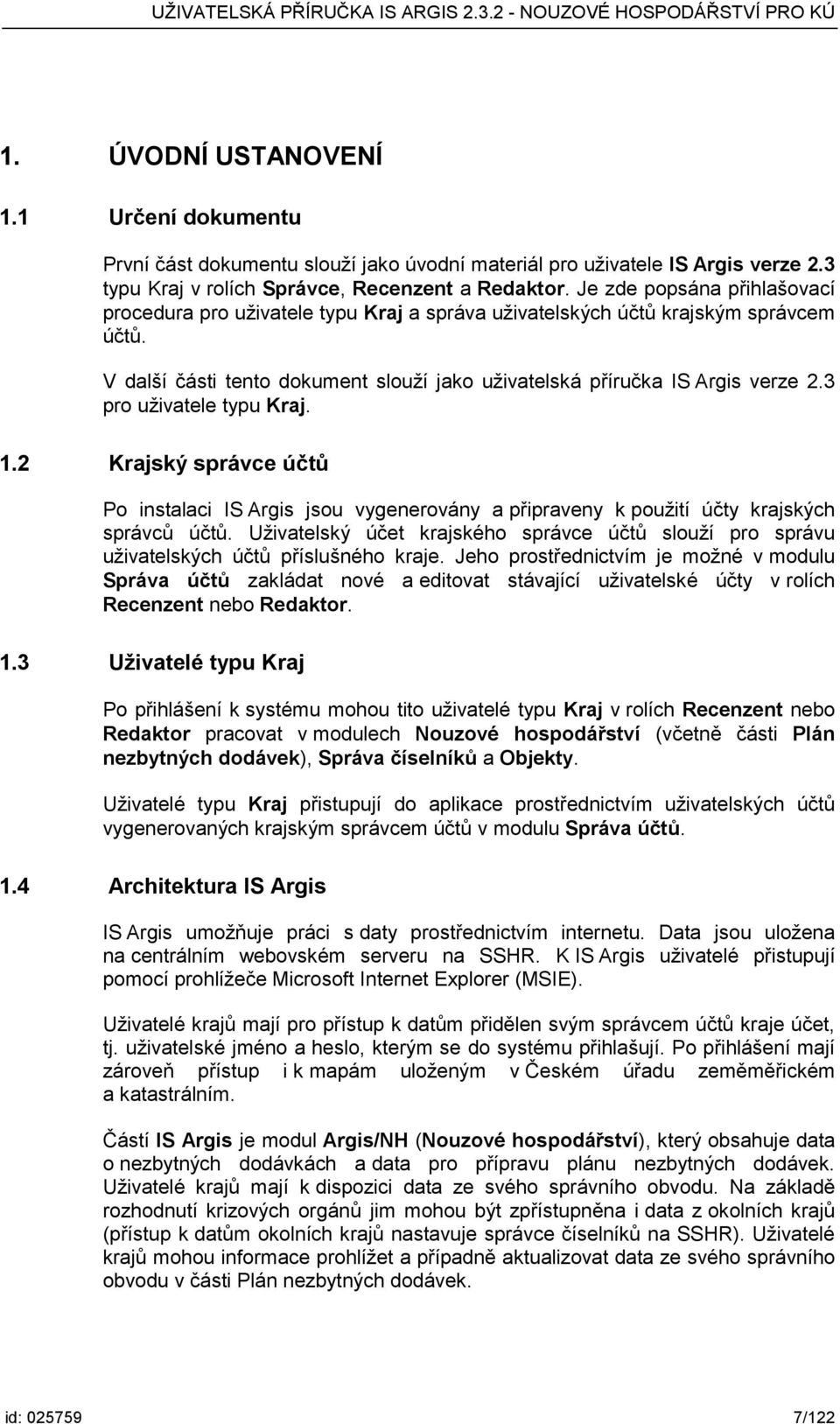 3 pro uživatele typu Kraj. 1.2 Krajský správce účtů Po instalaci IS Argis jsou vygenerovány a připraveny k použití účty krajských správců účtů.