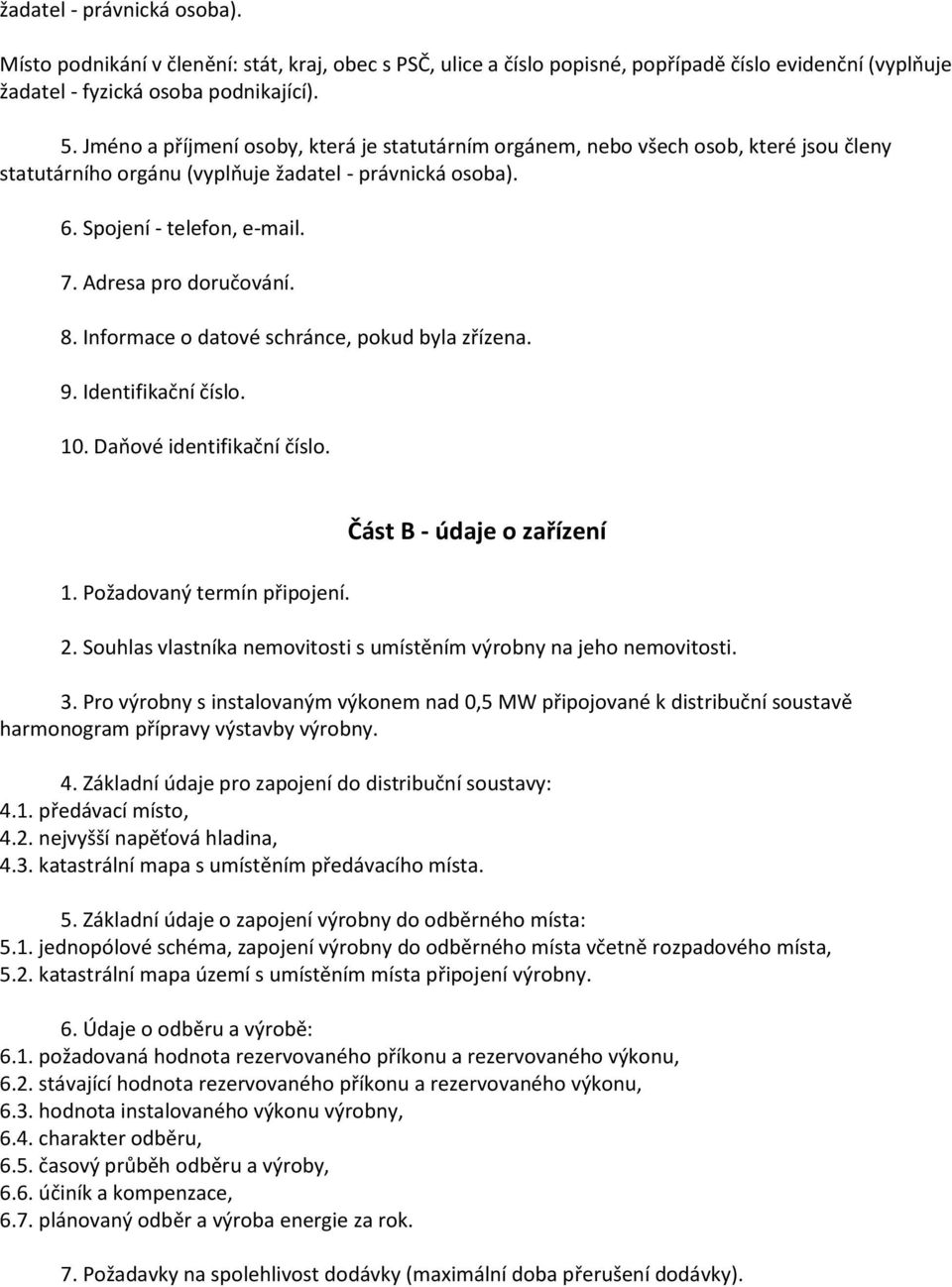 Adresa pro doručování. 8. Informace o datové schránce, pokud byla zřízena. 9. Identifikační číslo. 10. Daňové identifikační číslo. 1. Požadovaný termín připojení. Část B - údaje o zařízení 2.