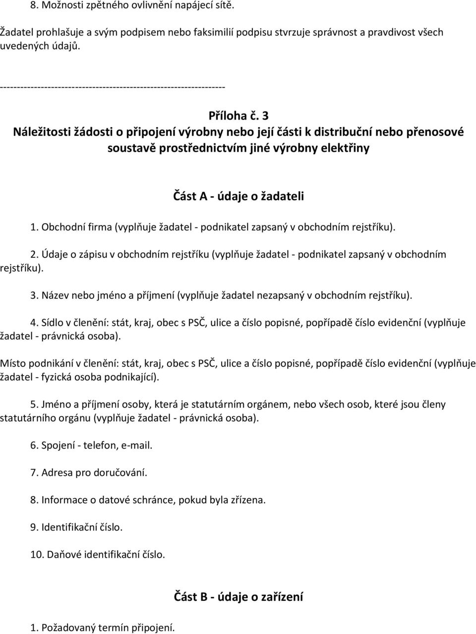Obchodní firma (vyplňuje žadatel - podnikatel zapsaný v obchodním rejstříku). 2. Údaje o zápisu v obchodním rejstříku (vyplňuje žadatel - podnikatel zapsaný v obchodním rejstříku). 3.