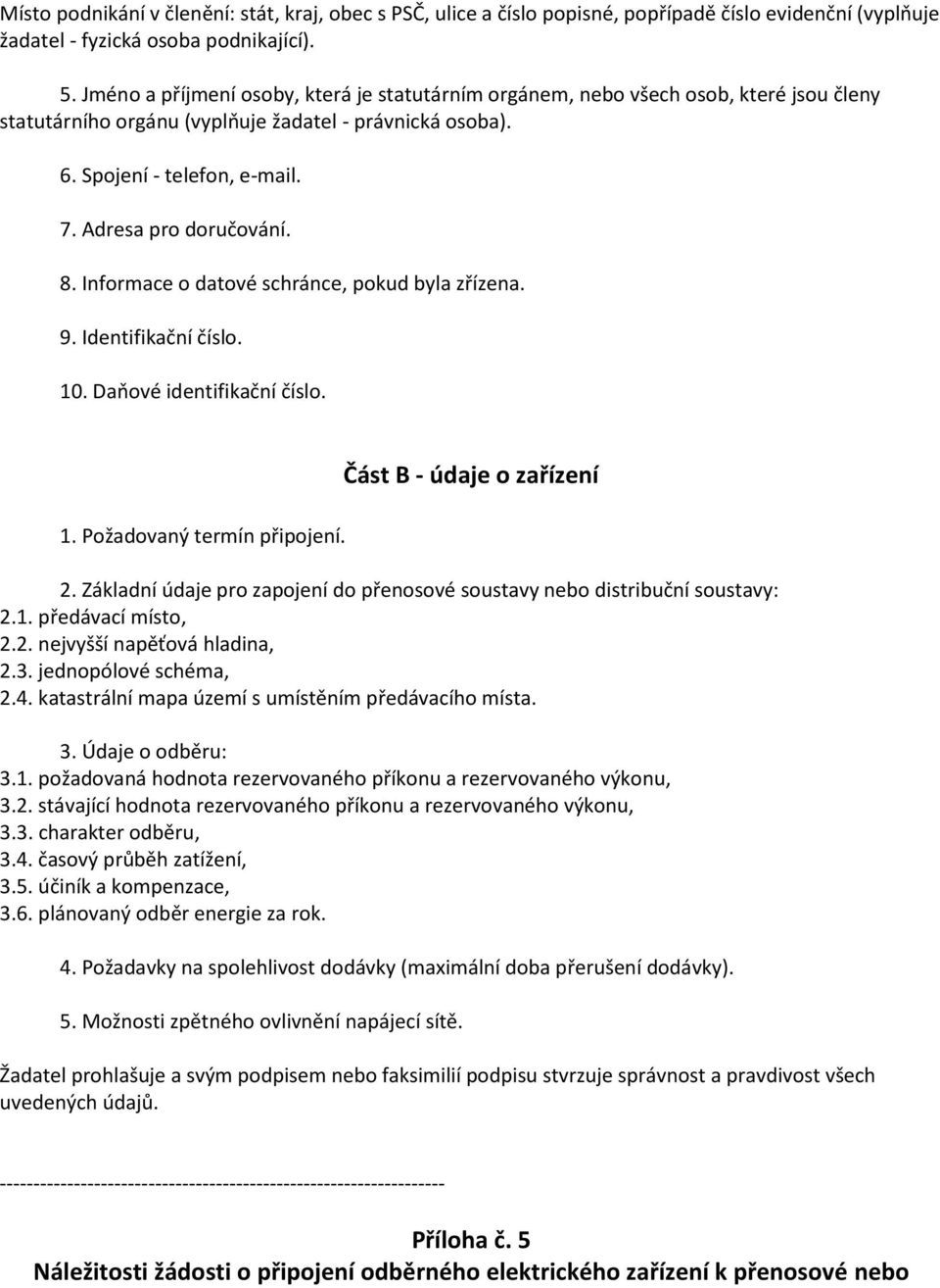 Adresa pro doručování. 8. Informace o datové schránce, pokud byla zřízena. 9. Identifikační číslo. 10. Daňové identifikační číslo. 1. Požadovaný termín připojení. Část B - údaje o zařízení 2.