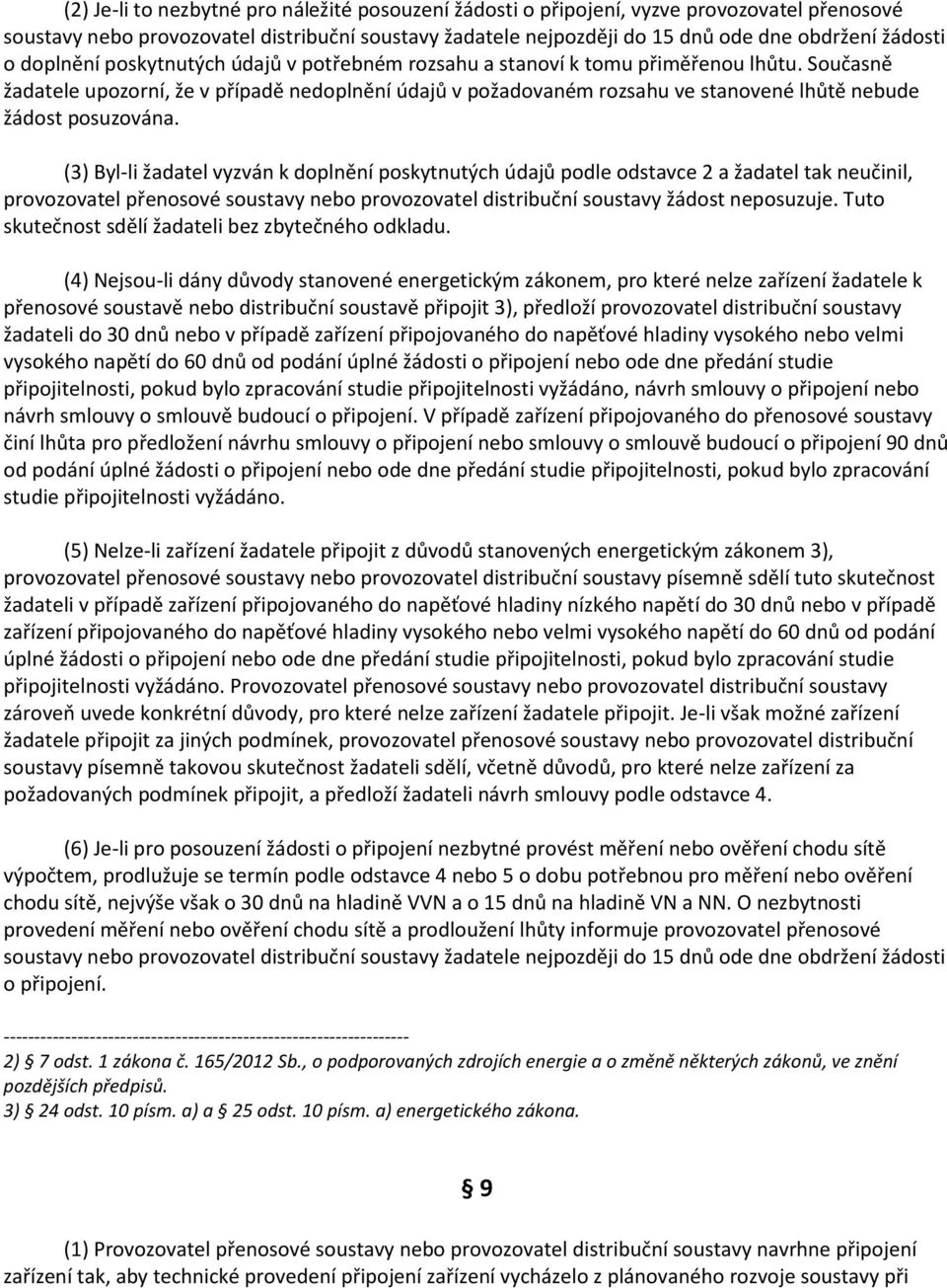 Současně žadatele upozorní, že v případě nedoplnění údajů v požadovaném rozsahu ve stanovené lhůtě nebude žádost posuzována.