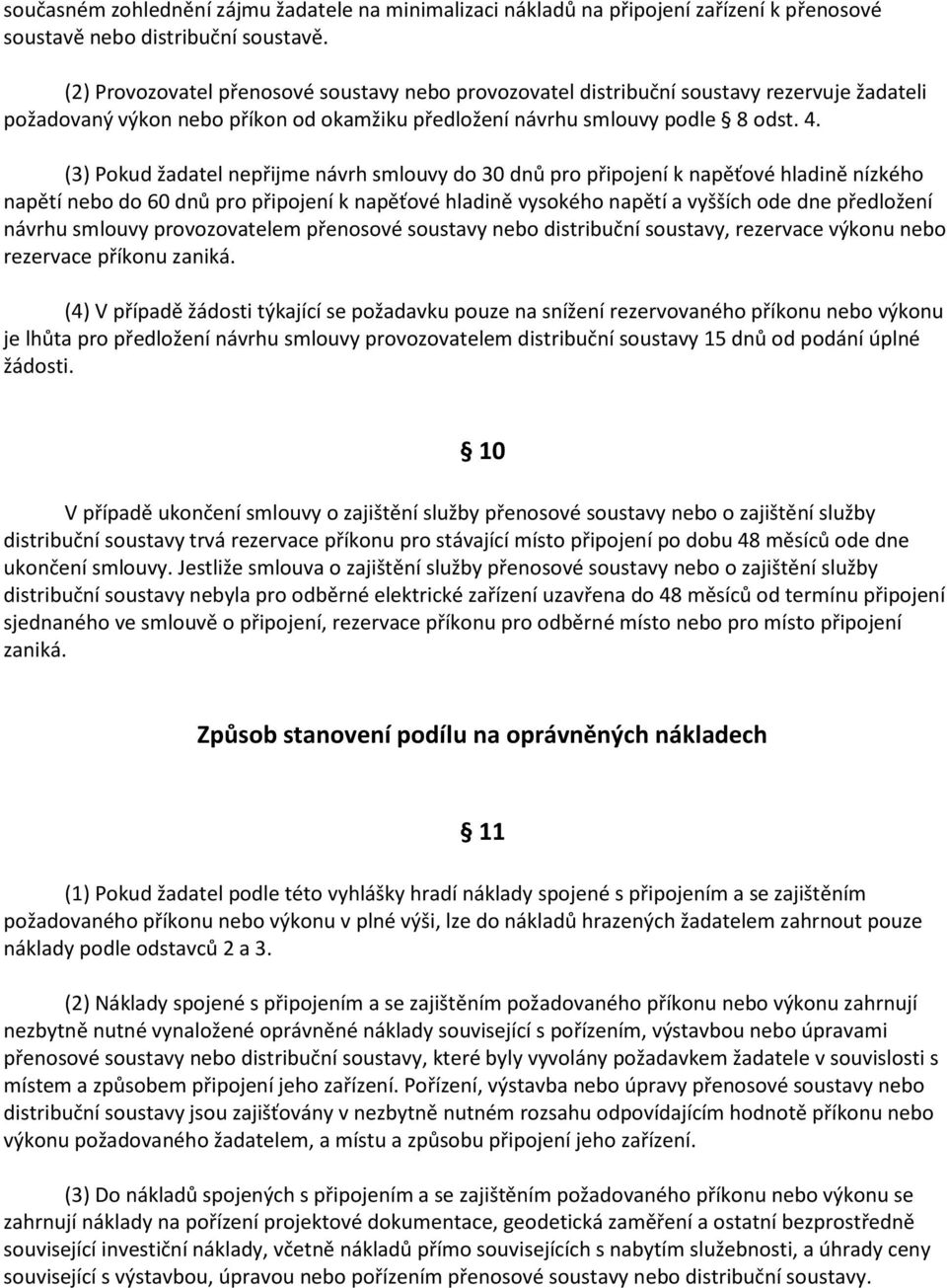 (3) Pokud žadatel nepřijme návrh smlouvy do 30 dnů pro připojení k napěťové hladině nízkého napětí nebo do 60 dnů pro připojení k napěťové hladině vysokého napětí a vyšších ode dne předložení návrhu