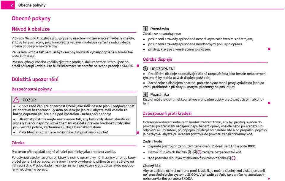 Rozsah výbavy Vašeho vozidla zjistíte z prodejní dokumentace, kterou jste obdrželi při koupi vozidla. Pro bližší informace se obraťte na svého prodejce ŠKODA.