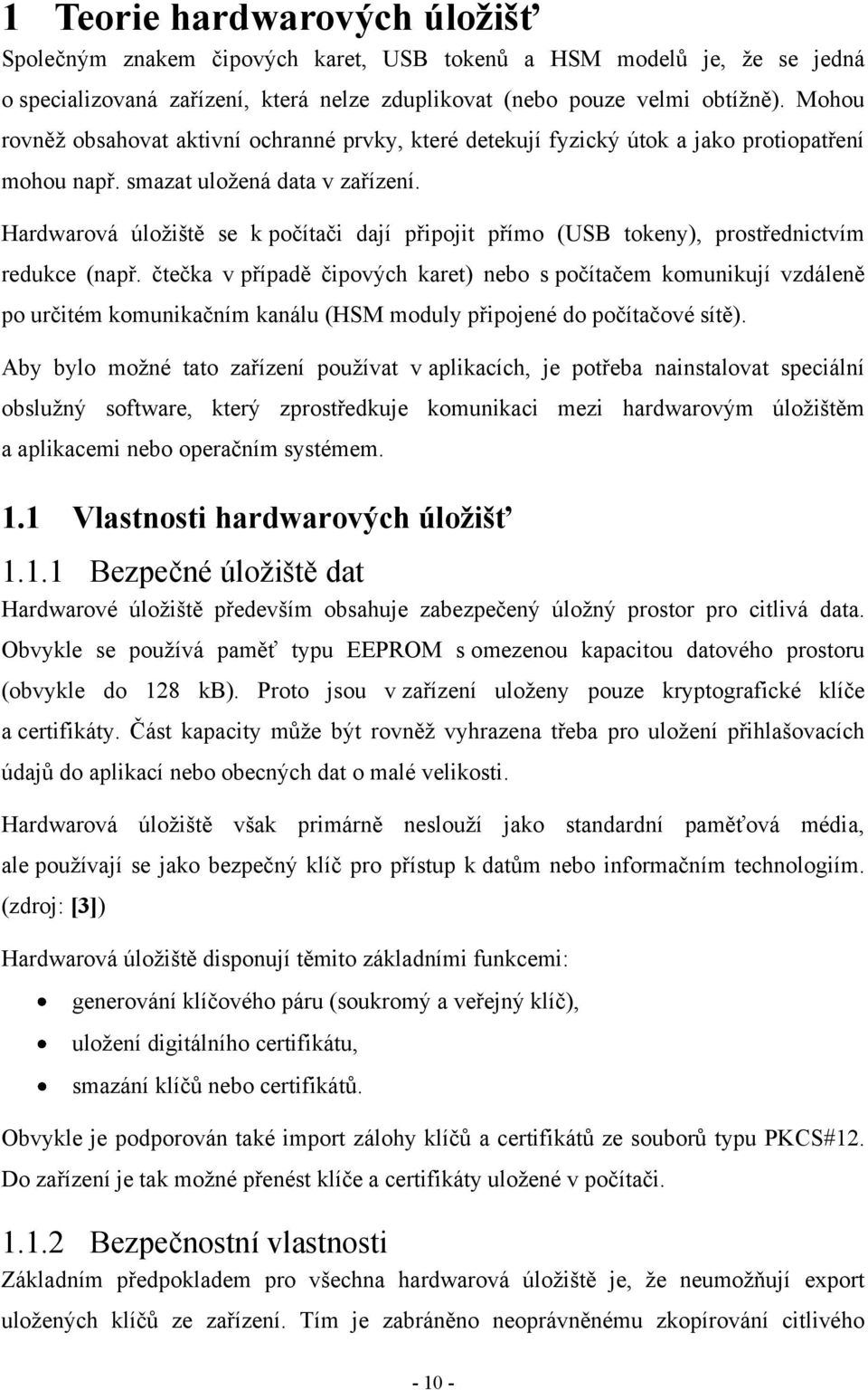 Hardwarová úložiště se k počítači dají připojit přímo (USB tokeny), prostřednictvím redukce (např.