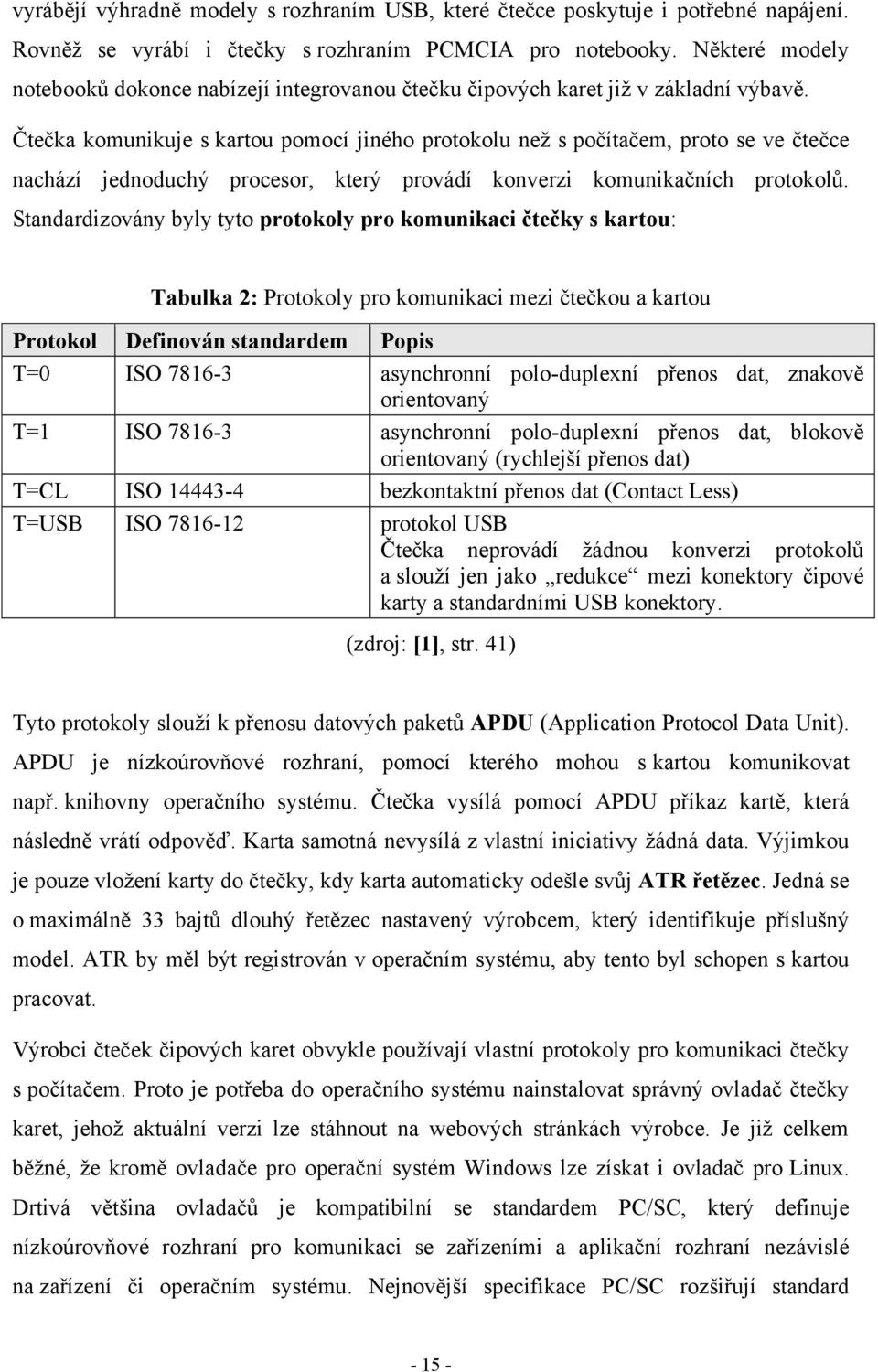 Čtečka komunikuje s kartou pomocí jiného protokolu než s počítačem, proto se ve čtečce nachází jednoduchý procesor, který provádí konverzi komunikačních protokolů.