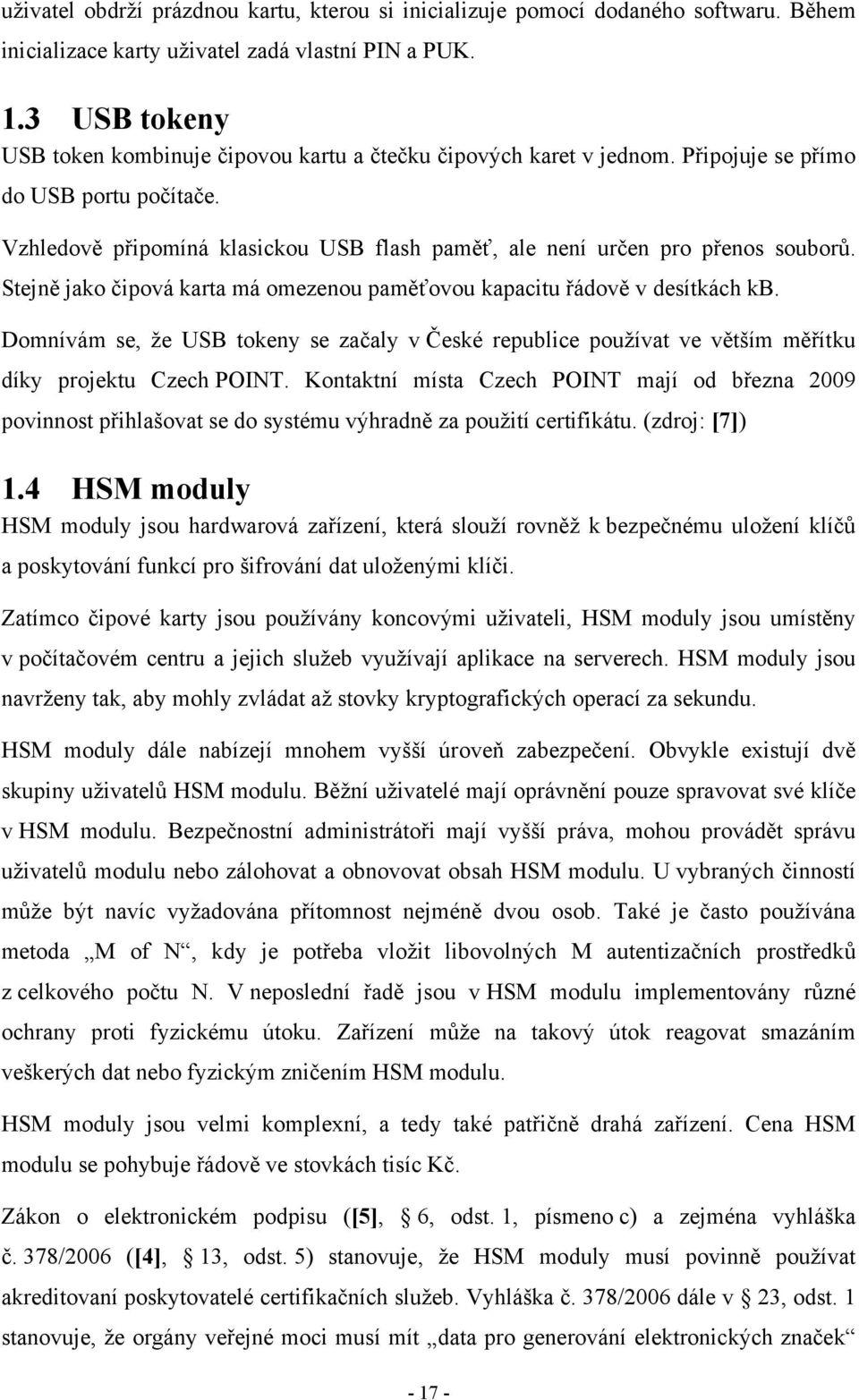 Vzhledově připomíná klasickou USB flash paměť, ale není určen pro přenos souborů. Stejně jako čipová karta má omezenou paměťovou kapacitu řádově v desítkách kb.