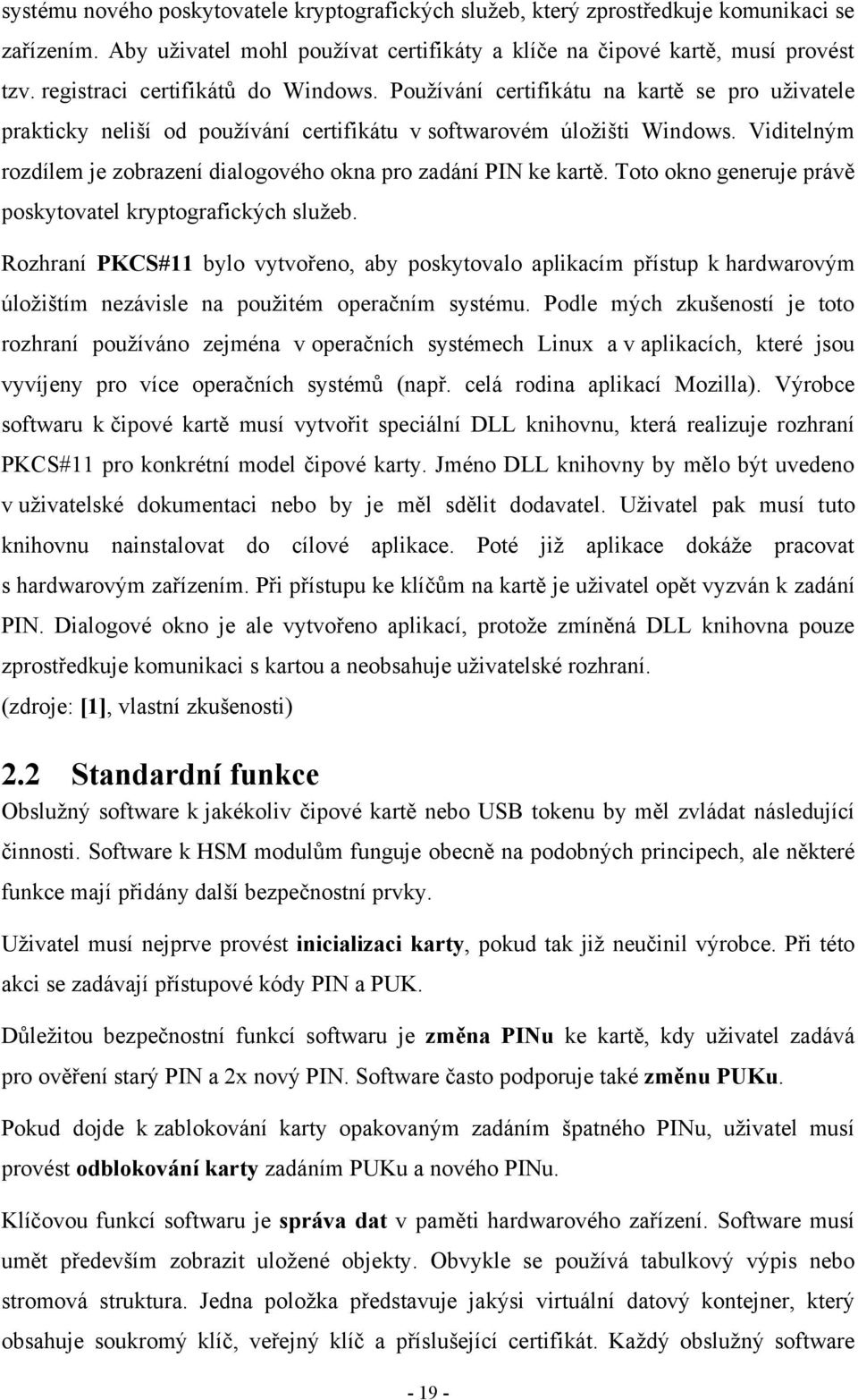 Viditelným rozdílem je zobrazení dialogového okna pro zadání PIN ke kartě. Toto okno generuje právě poskytovatel kryptografických služeb.